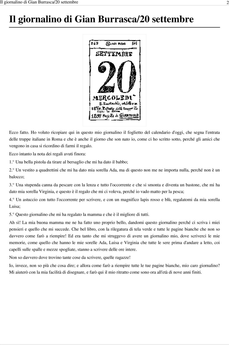 sotto, perché gli amici che vengono in casa si ricordino di farmi il regalo. Ecco intanto la nota dei regali avuti finora: 1. Una bella pistola da tirare al bersaglio che mi ha dato il babbo; 2.