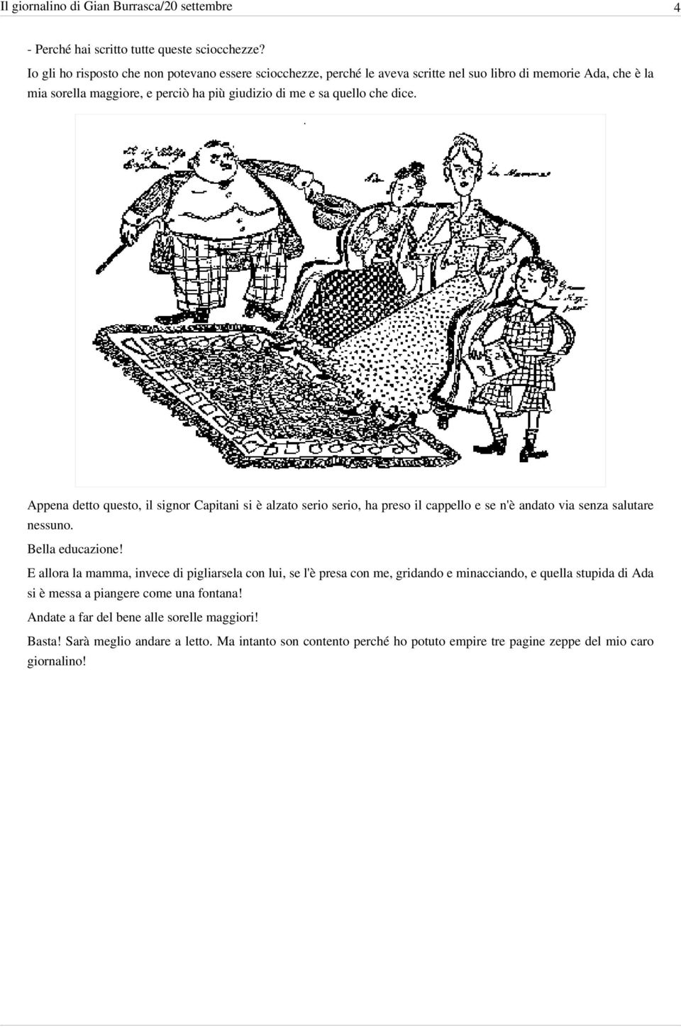 dice. Appena detto questo, il signor Capitani si è alzato serio serio, ha preso il cappello e se n'è andato via senza salutare nessuno. Bella educazione!