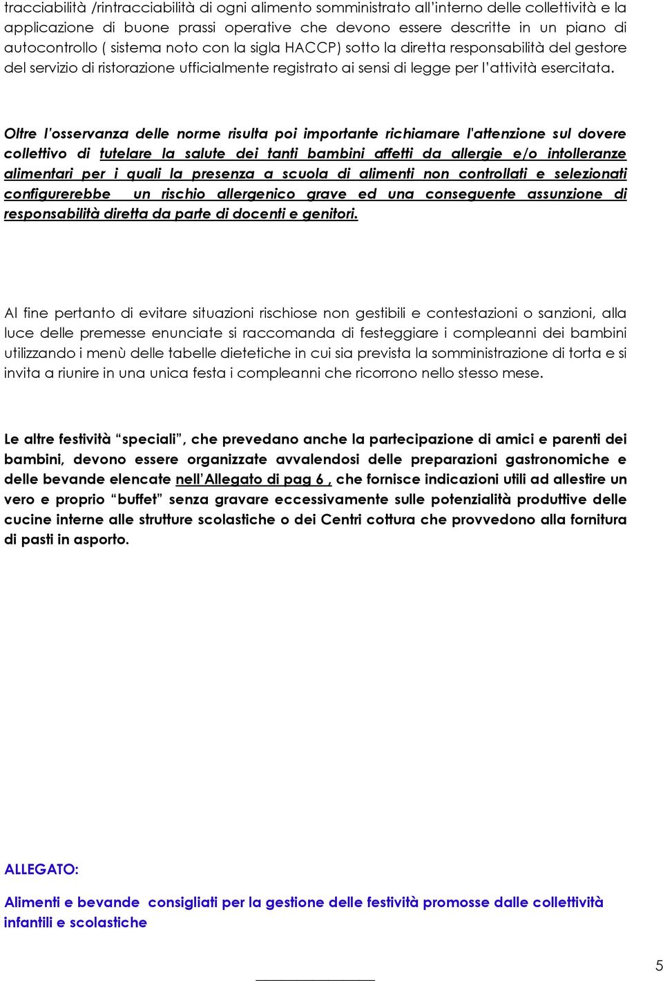 Oltre l osservanza delle norme risulta poi importante richiamare l'attenzione sul dovere collettivo di tutelare la salute dei tanti bambini affetti da allergie e/o intolleranze alimentari per i quali