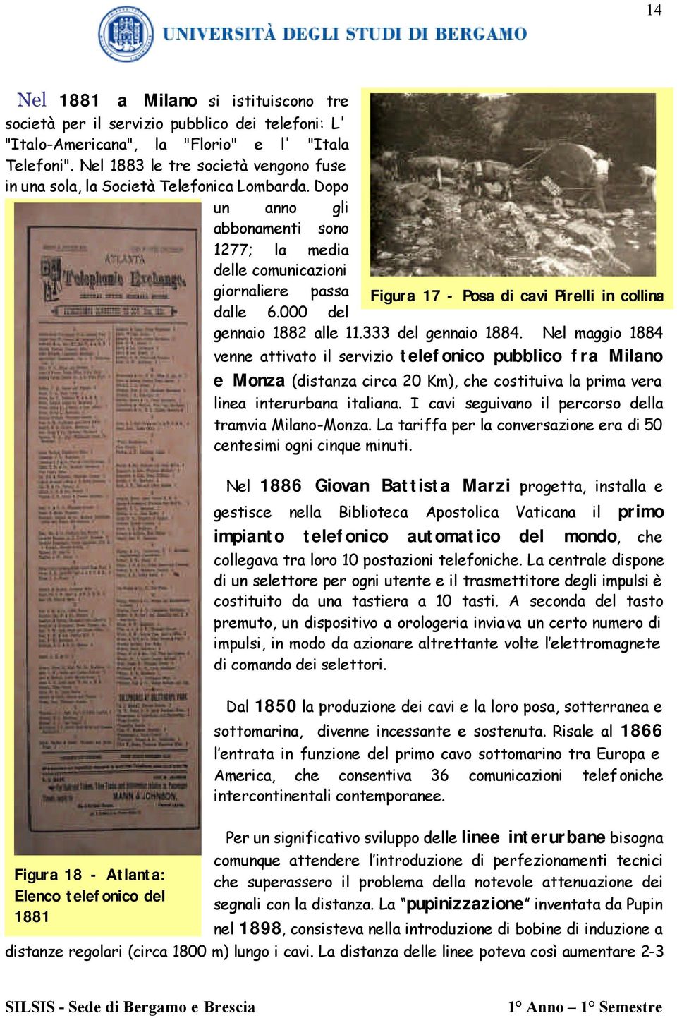 Dopo un anno gli abbonamenti sono 1277; la media delle comunicazioni giornaliere passa Figura 17 - Posa di cavi Pirelli in collina dalle 6.000 del gennaio 1882 alle 11.333 del gennaio 1884.