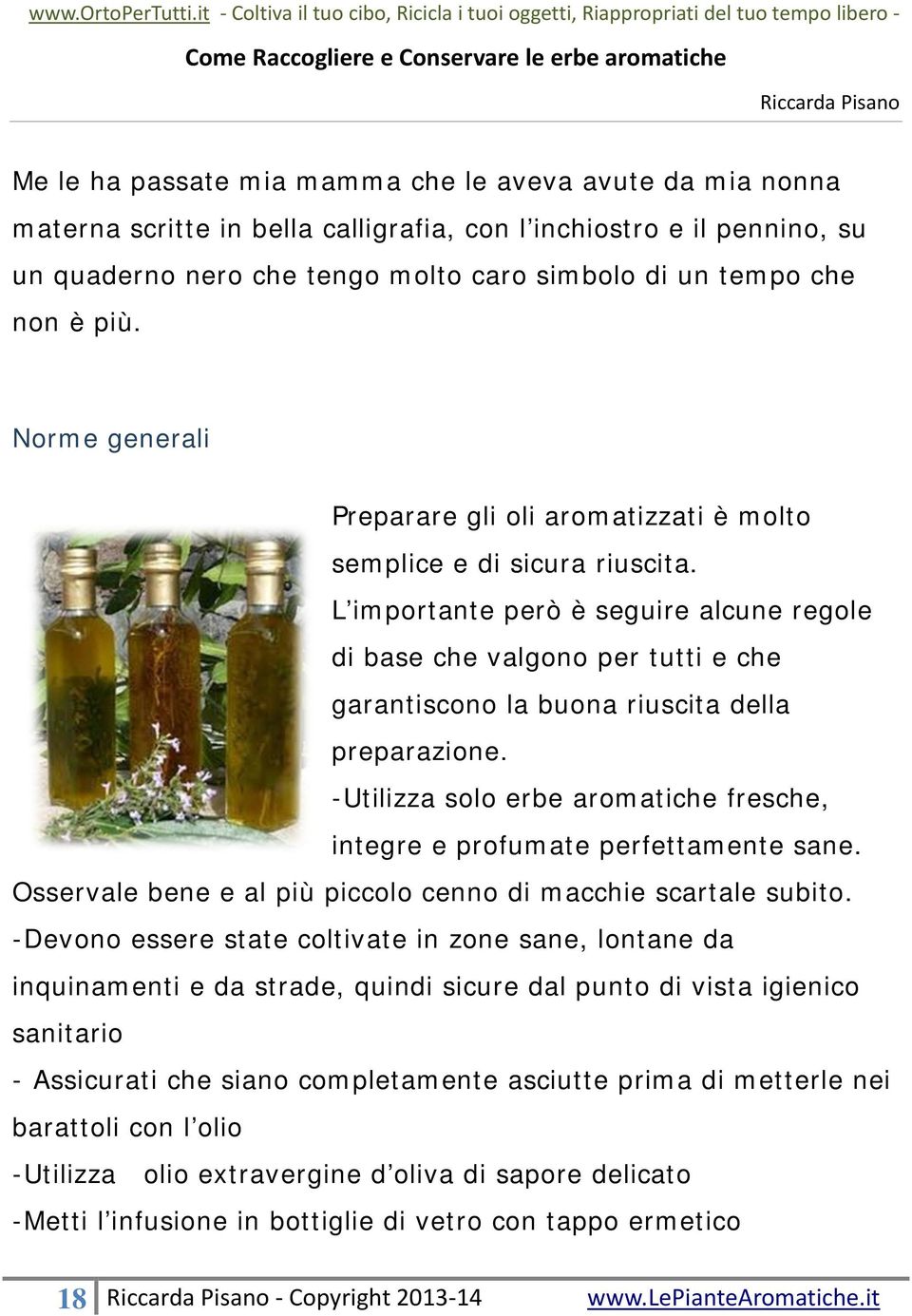 L importante però è seguire alcune regole di base che valgono per tutti e che garantiscono la buona riuscita della preparazione.