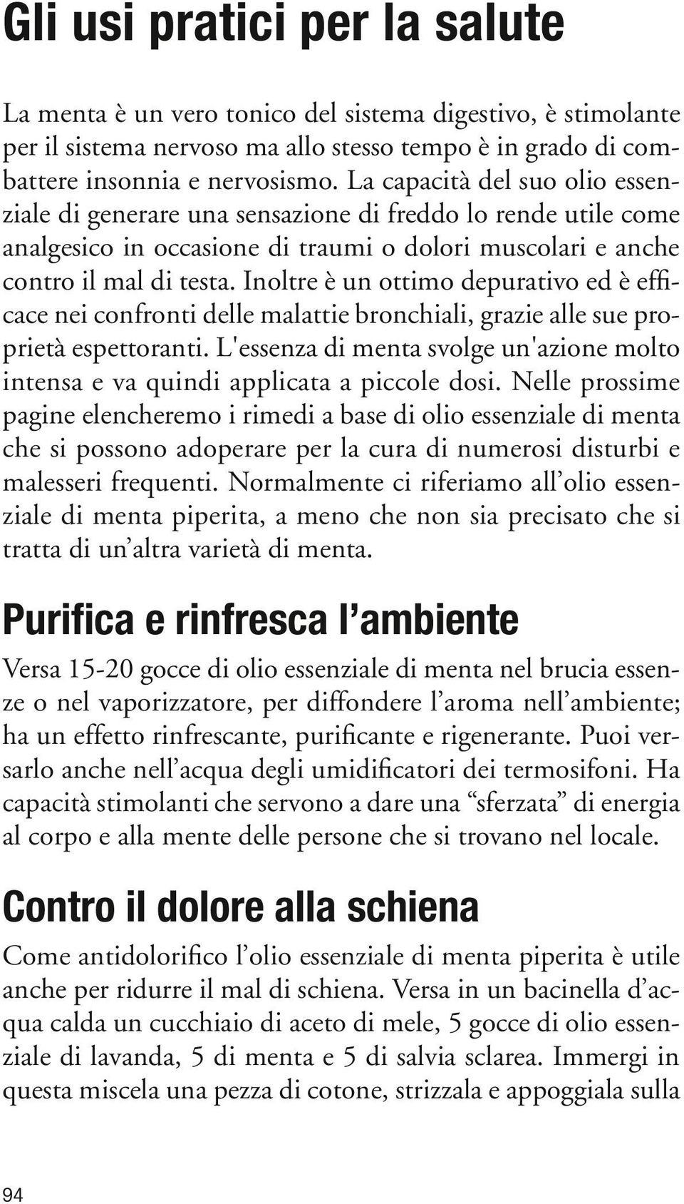 Inoltre è un ottimo depurativo ed è efficace nei confronti delle malattie bronchiali, grazie alle sue proprietà espettoranti.