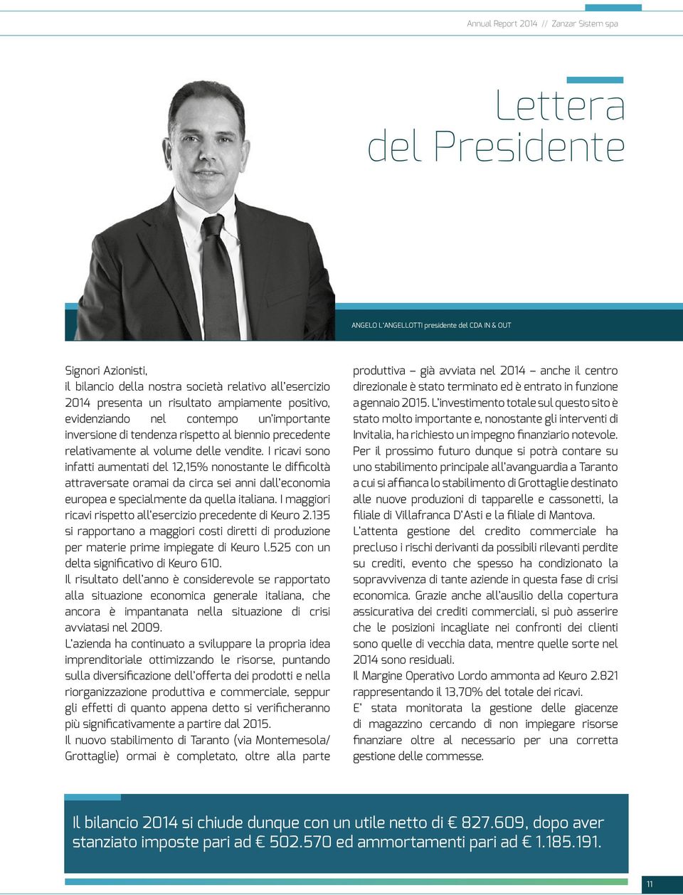 I ricavi sono infatti aumentati del 12,15% nonostante le difficoltà attraversate oramai da circa sei anni dall economia europea e specialmente da quella italiana.