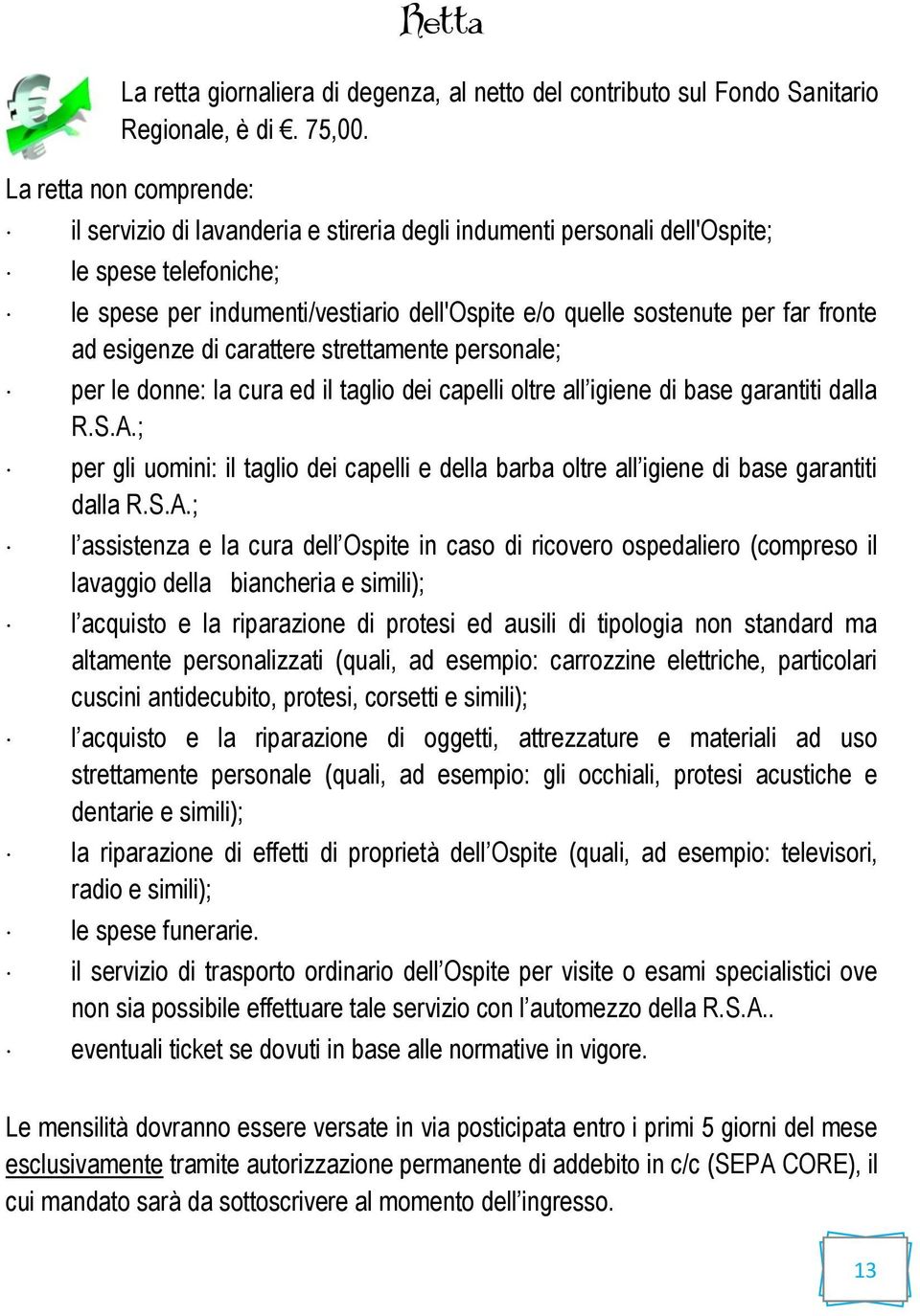 fronte ad esigenze di carattere strettamente personale; per le donne: la cura ed il taglio dei capelli oltre all igiene di base garantiti dalla R.S.A.