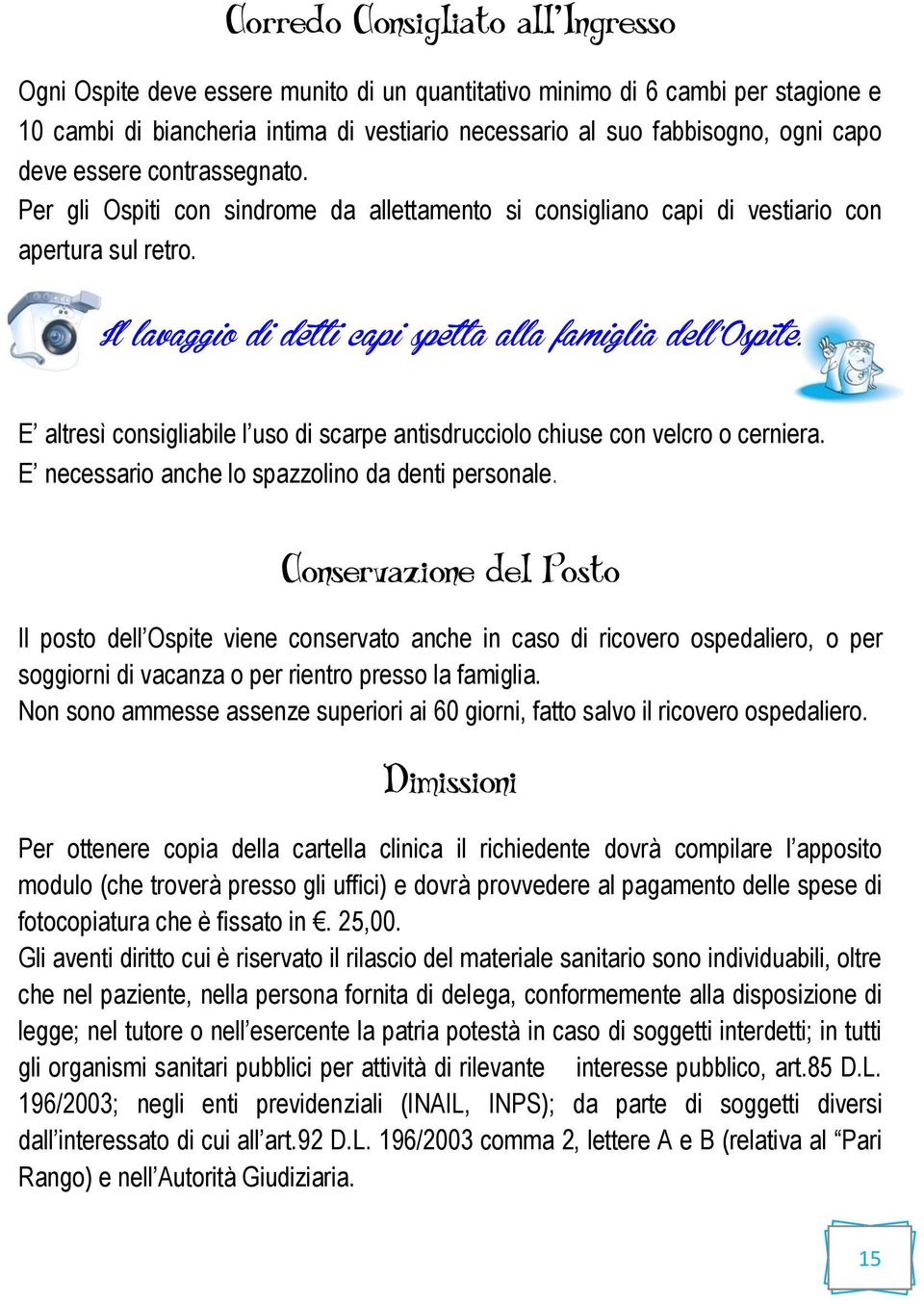 E altresì consigliabile l uso di scarpe antisdrucciolo chiuse con velcro o cerniera. E necessario anche lo spazzolino da denti personale.