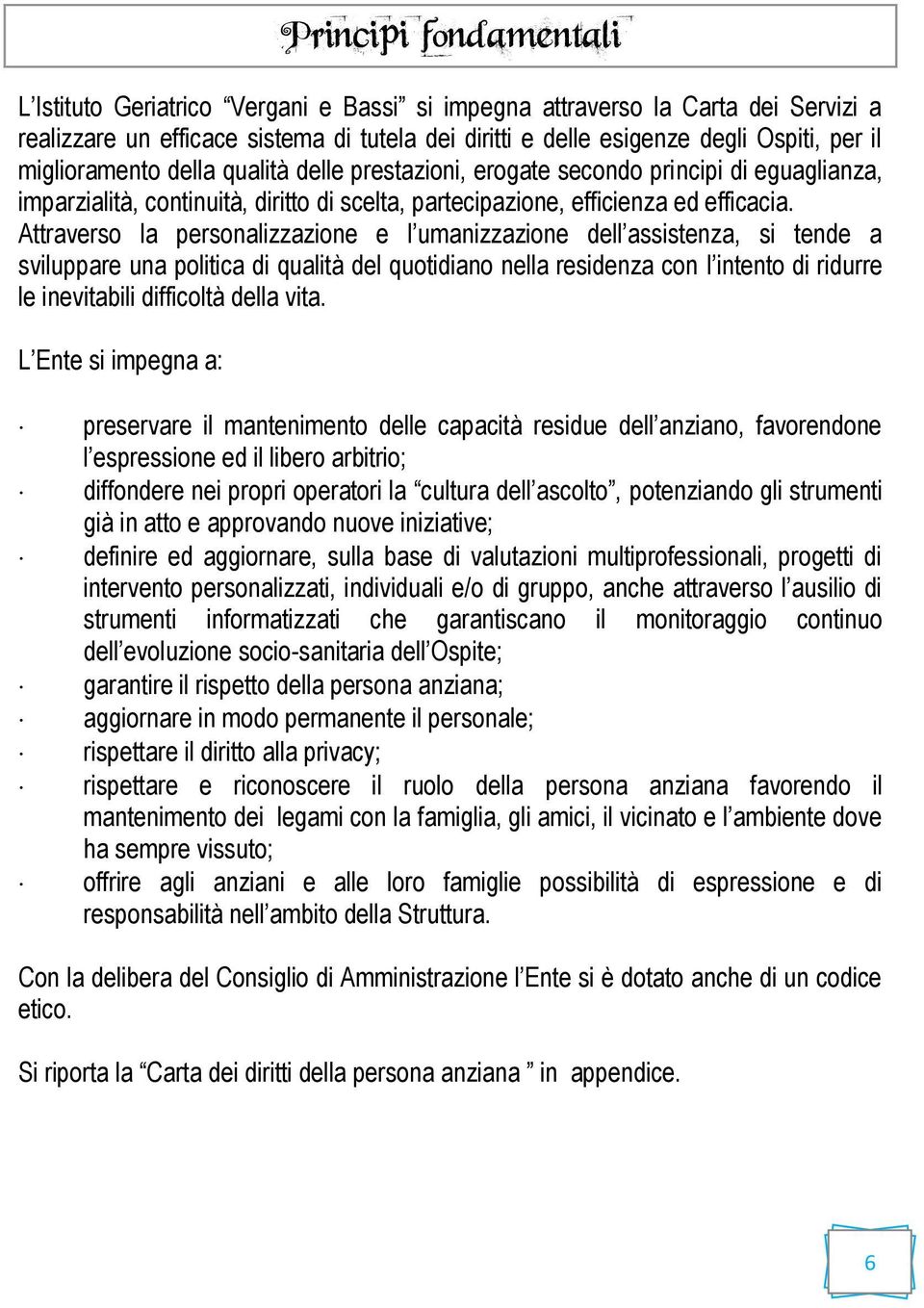 Attraverso la personalizzazione e l umanizzazione dell assistenza, si tende a sviluppare una politica di qualità del quotidiano nella residenza con l intento di ridurre le inevitabili difficoltà