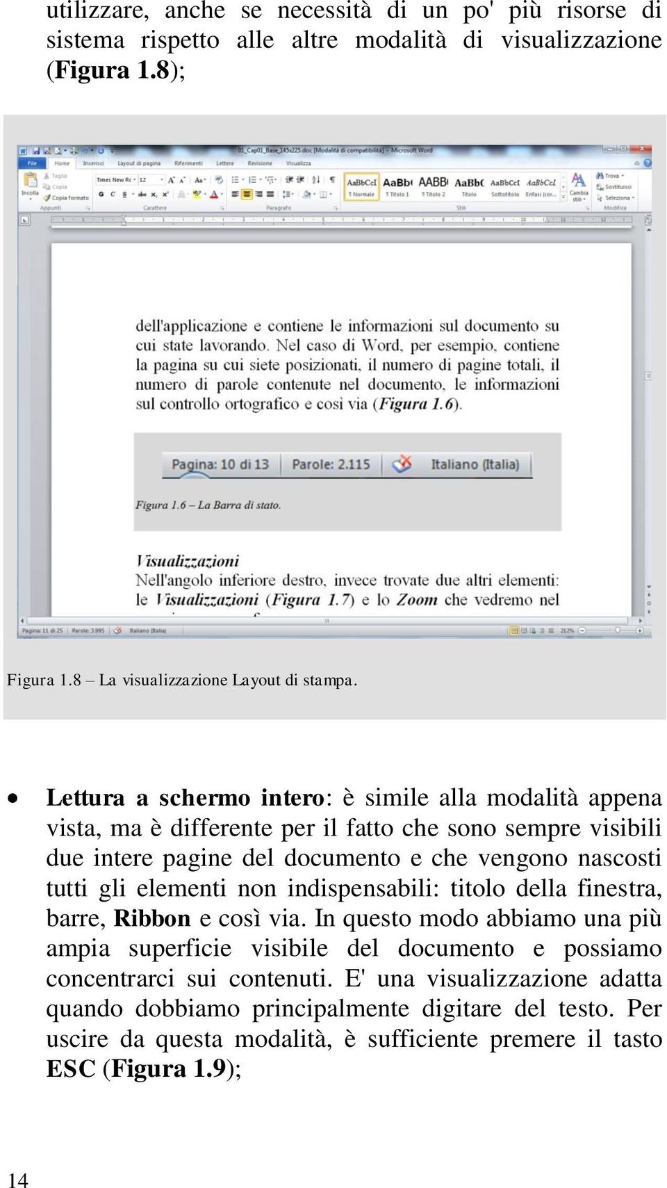 tutti gli elementi non indispensabili: titolo della finestra, barre, Ribbon e così via.