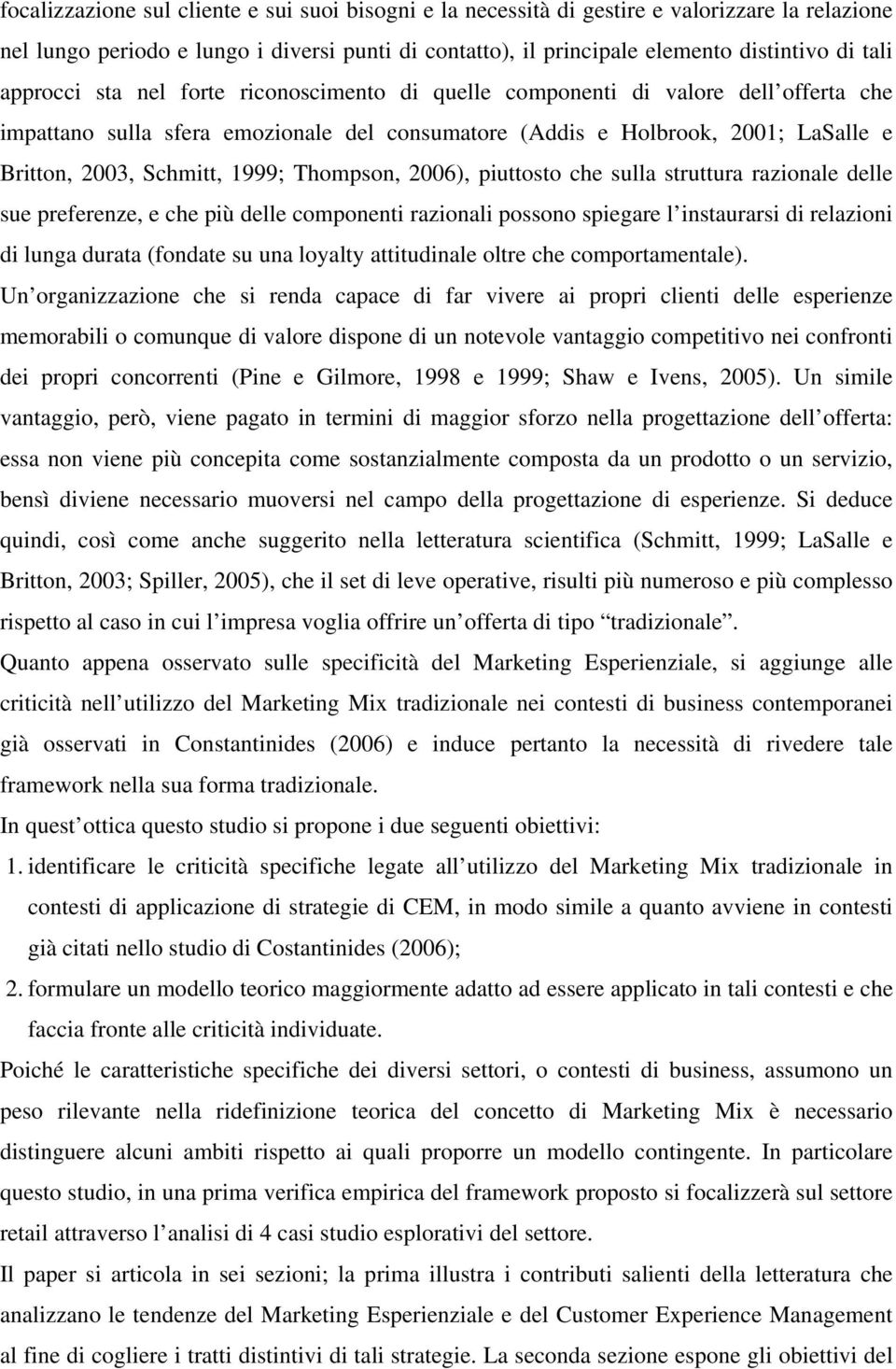 Thompson, 2006), piuttosto che sulla struttura razionale delle sue preferenze, e che più delle componenti razionali possono spiegare l instaurarsi di relazioni di lunga durata (fondate su una loyalty