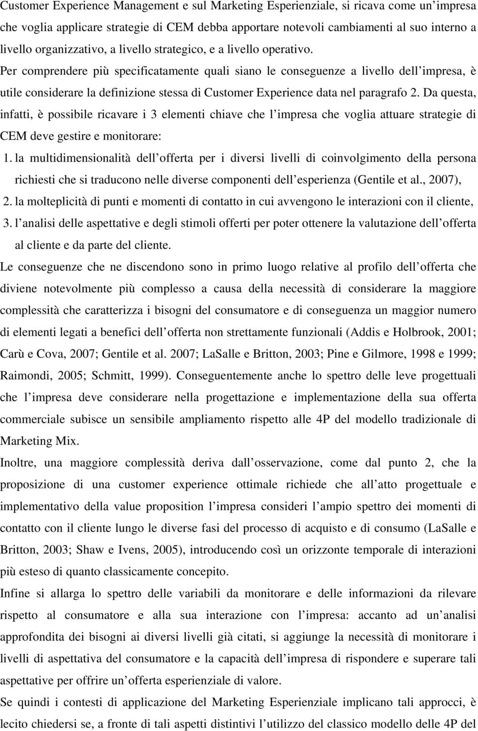 Per comprendere più specificatamente quali siano le conseguenze a livello dell impresa, è utile considerare la definizione stessa di Customer Experience data nel paragrafo 2.