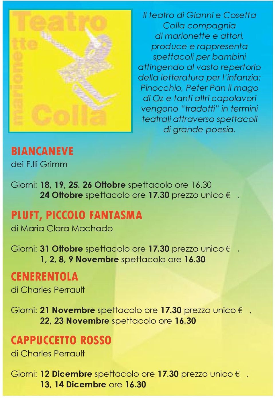 30 prezzo unico, PLUFT, PICCOLO FANTASMA di Maria Clara Machado Giorni: 31 Ottobre spettacolo ore 17.30 prezzo unico, 1, 2, 8, 9 Novembre spettacolo ore 16.