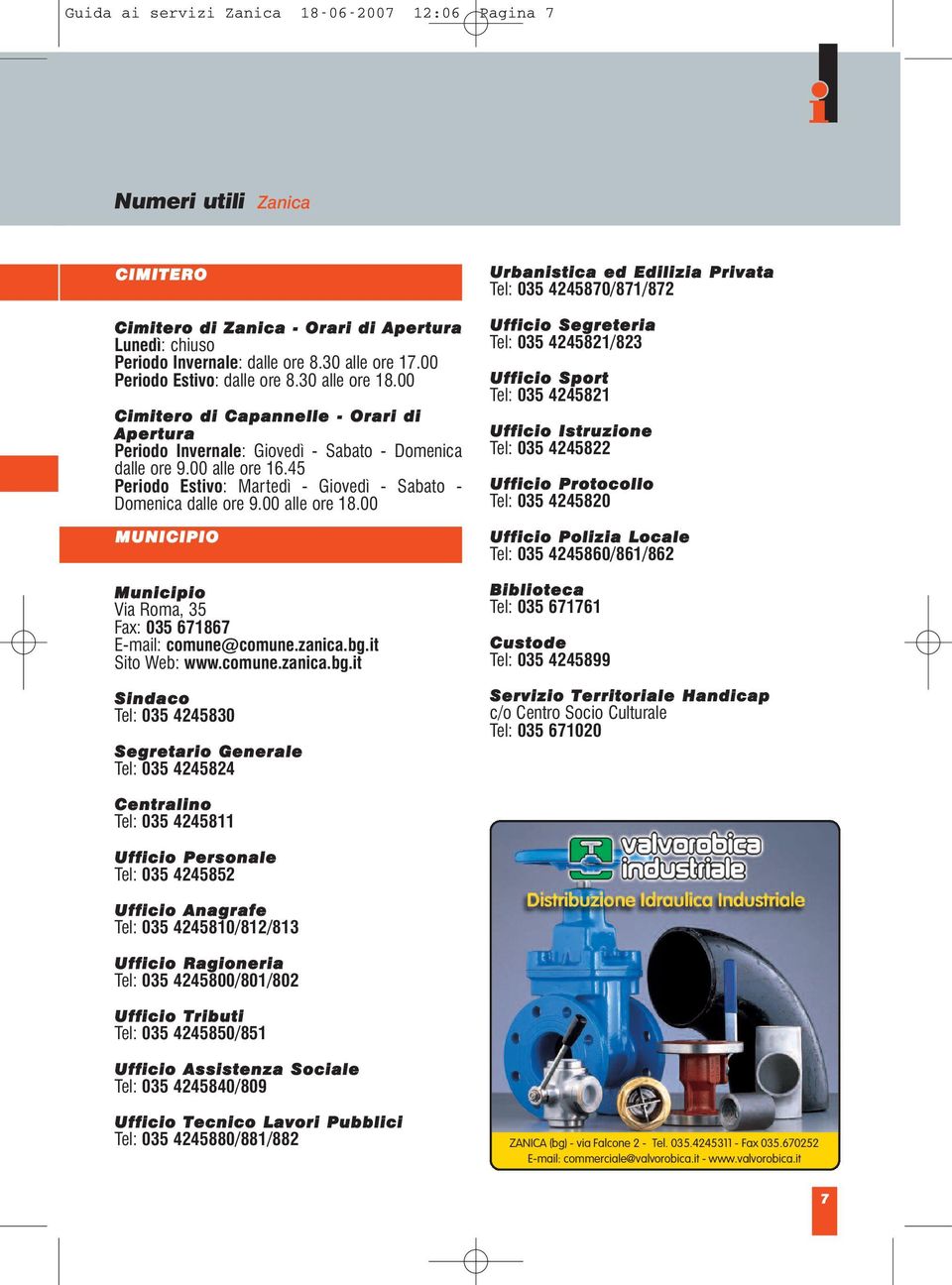 45 Periodo Estivo: Martedì - Giovedì - Sabato - Domenica dalle ore 9.00 alle ore 18.00 MUNCPO Municipio Via Roma, 35 Fax: 035 671867 E-mail: comune@comune.zanica.bg.