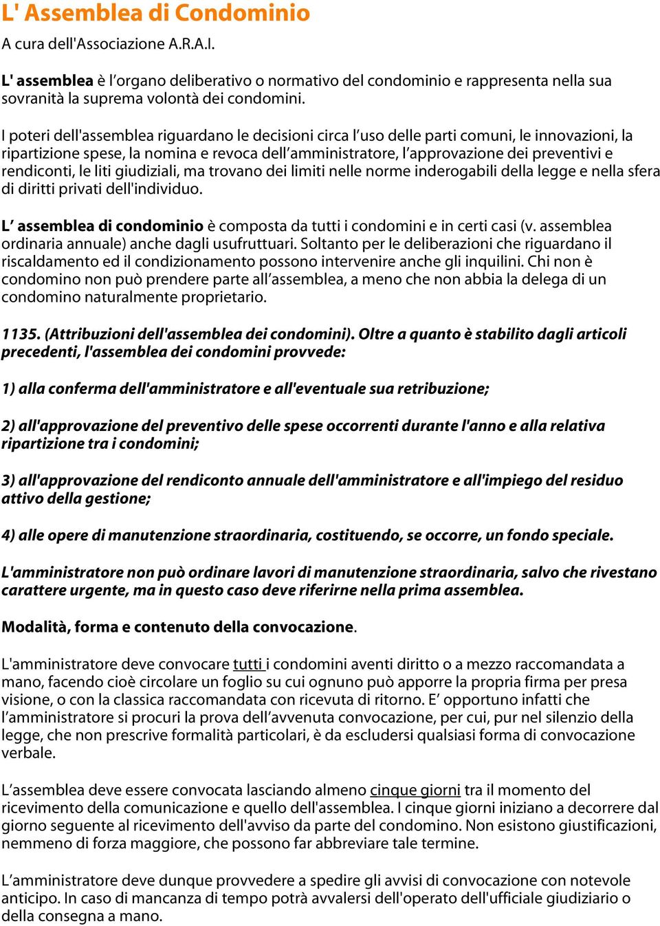 rendiconti, le liti giudiziali, ma trovano dei limiti nelle norme inderogabili della legge e nella sfera di diritti privati dell'individuo.