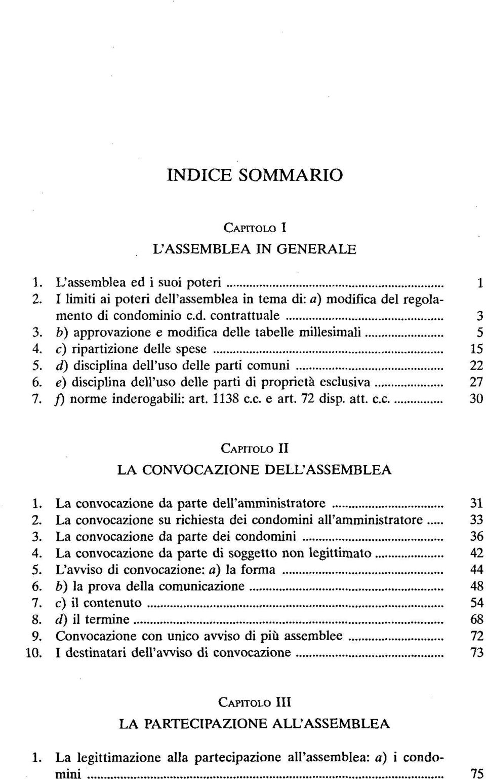 é) disciplina dell'uso delle parti di proprieta esclusiva 27 7. f) norme inderogabili: art. 1138 c.c. e art. 72 disp. att. c.c 30 CAPITOLO II LA CONVOCAZIONE DELL'ASSEMBLEA 1.