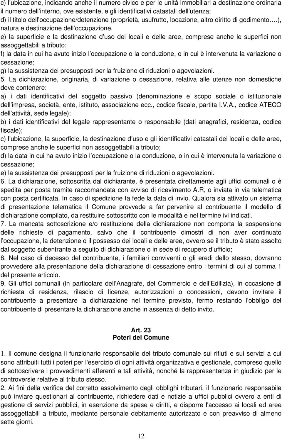 e) la superficie e la destinazione d uso dei locali e delle aree, comprese anche le superfici non assoggettabili a tributo; f) la data in cui ha avuto inizio l occupazione o la conduzione, o in cui è