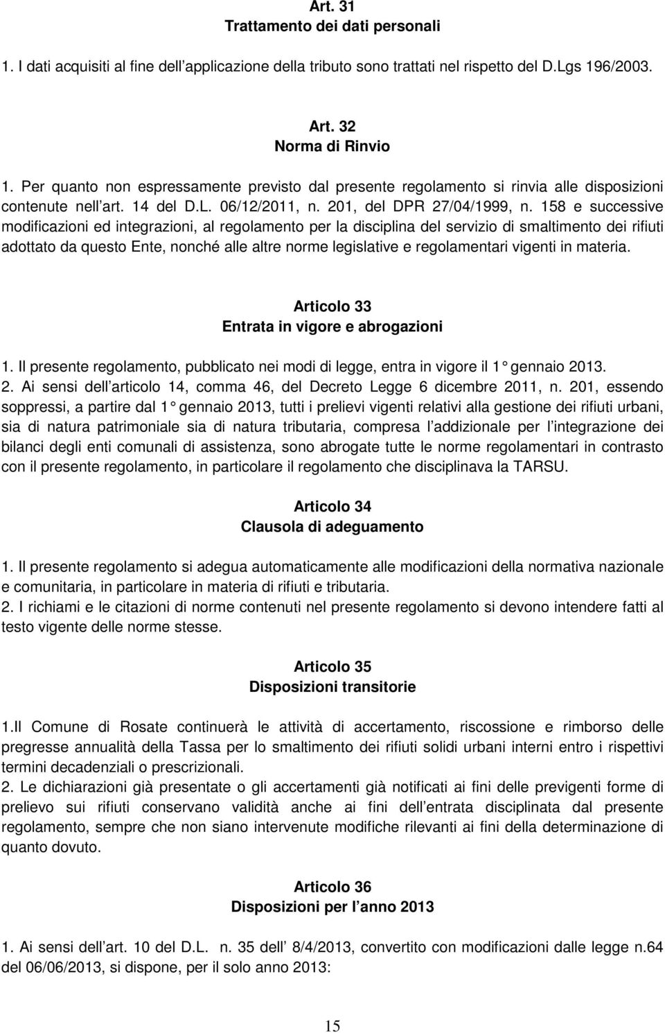 158 e successive modificazioni ed integrazioni, al regolamento per la disciplina del servizio di smaltimento dei rifiuti adottato da questo Ente, nonché alle altre norme legislative e regolamentari