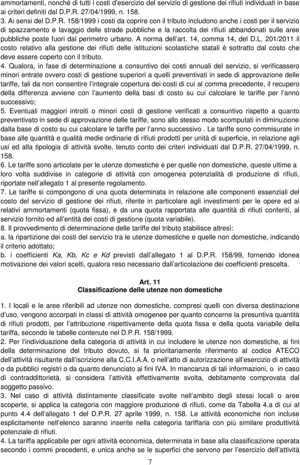 158/1999 i costi da coprire con il tributo includono anche i costi per il servizio di spazzamento e lavaggio delle strade pubbliche e la raccolta dei rifiuti abbandonati sulle aree pubbliche poste