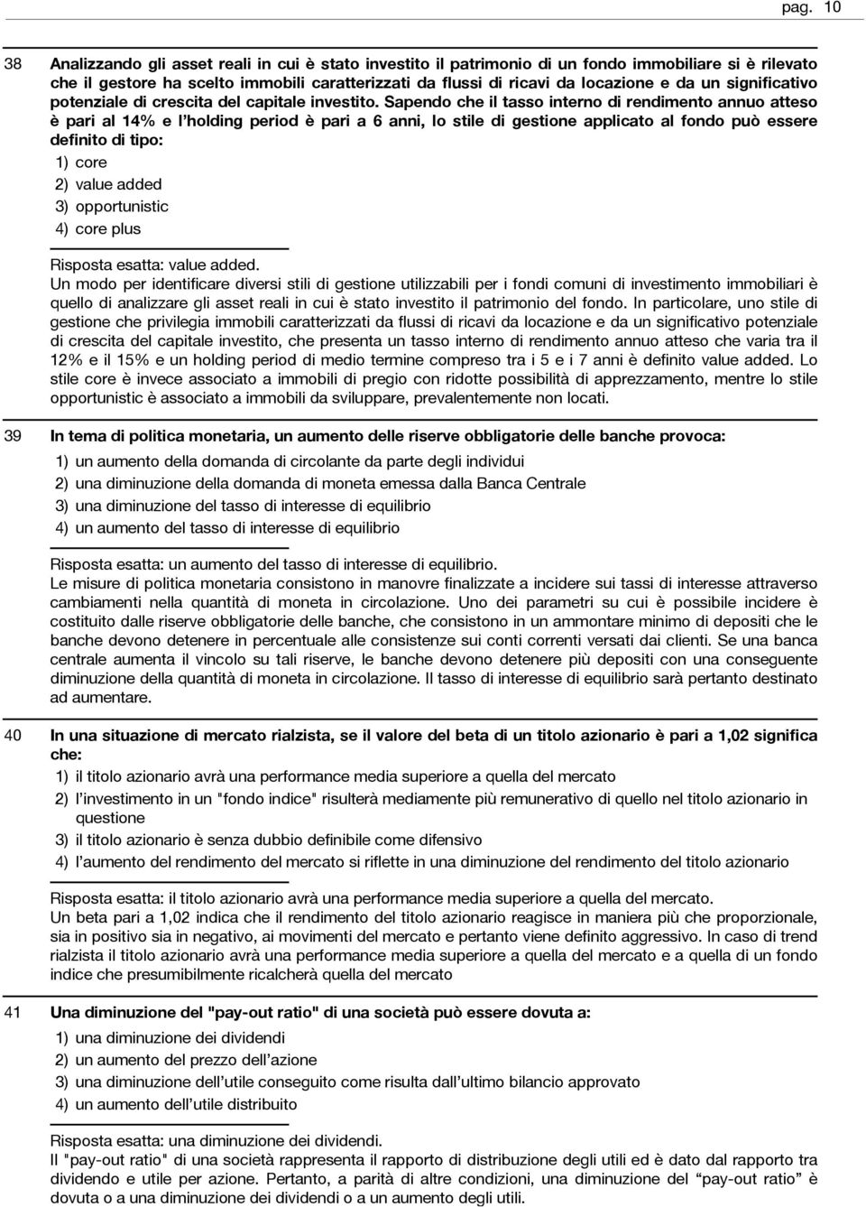 Sapendo che il tasso interno di rendimento annuo atteso è pari al 14% e l holding period è pari a 6 anni, lo stile di gestione applicato al fondo può essere definito di tipo: core value added