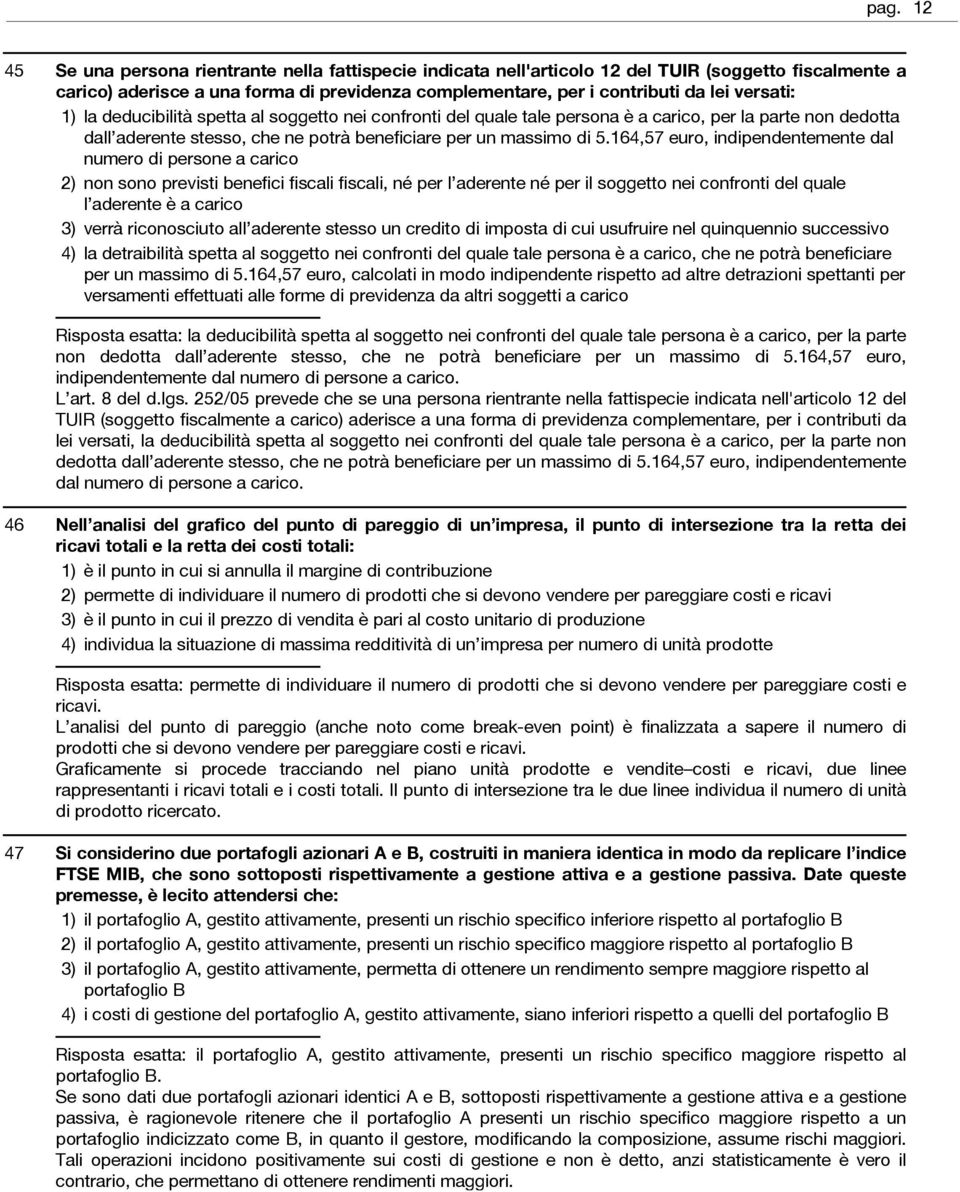 164,57 euro, indipendentemente dal numero di persone a carico non sono previsti benefici fiscali fiscali, né per l aderente né per il soggetto nei confronti del quale l aderente è a carico verrà