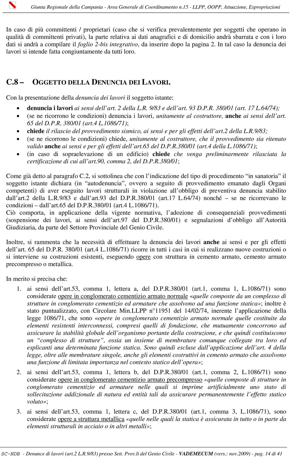 8 OGGETTO DELLA DENUNCIA DEI LAVORI. Con la presentazione della denuncia dei lavori il soggetto istante: denuncia i lavori ai sensi dell art. 2 della L.R. 9/83 e dell art. 93 D.P.R. 380/01 (art. 17 L.