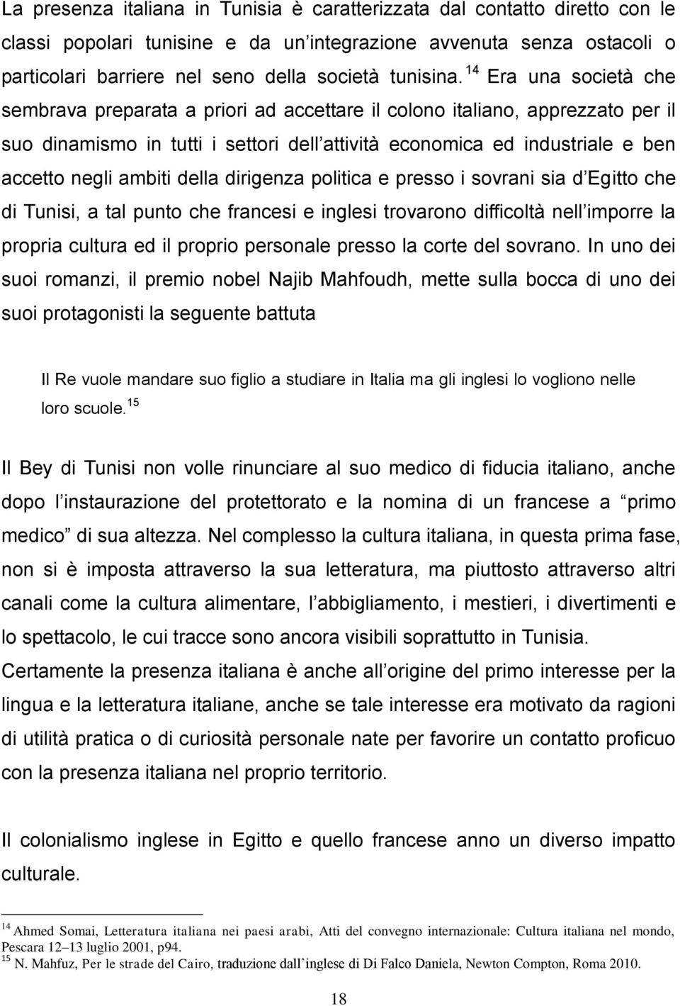 14 Era una società che sembrava preparata a priori ad accettare il colono italiano, apprezzato per il suo dinamismo in tutti i settori dell attività economica ed industriale e ben accetto negli