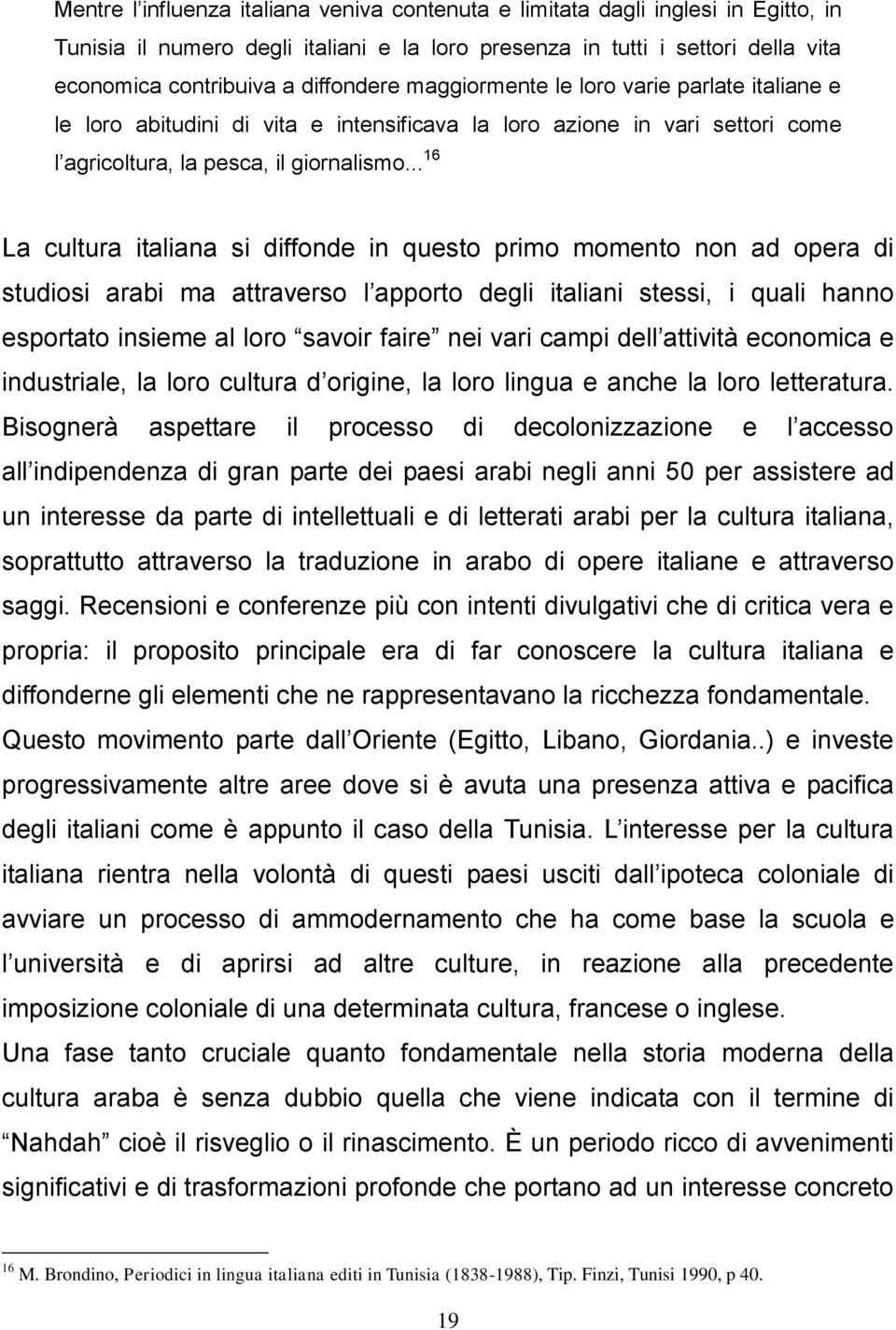 .. 16 La cultura italiana si diffonde in questo primo momento non ad opera di studiosi arabi ma attraverso l apporto degli italiani stessi, i quali hanno esportato insieme al loro savoir faire nei