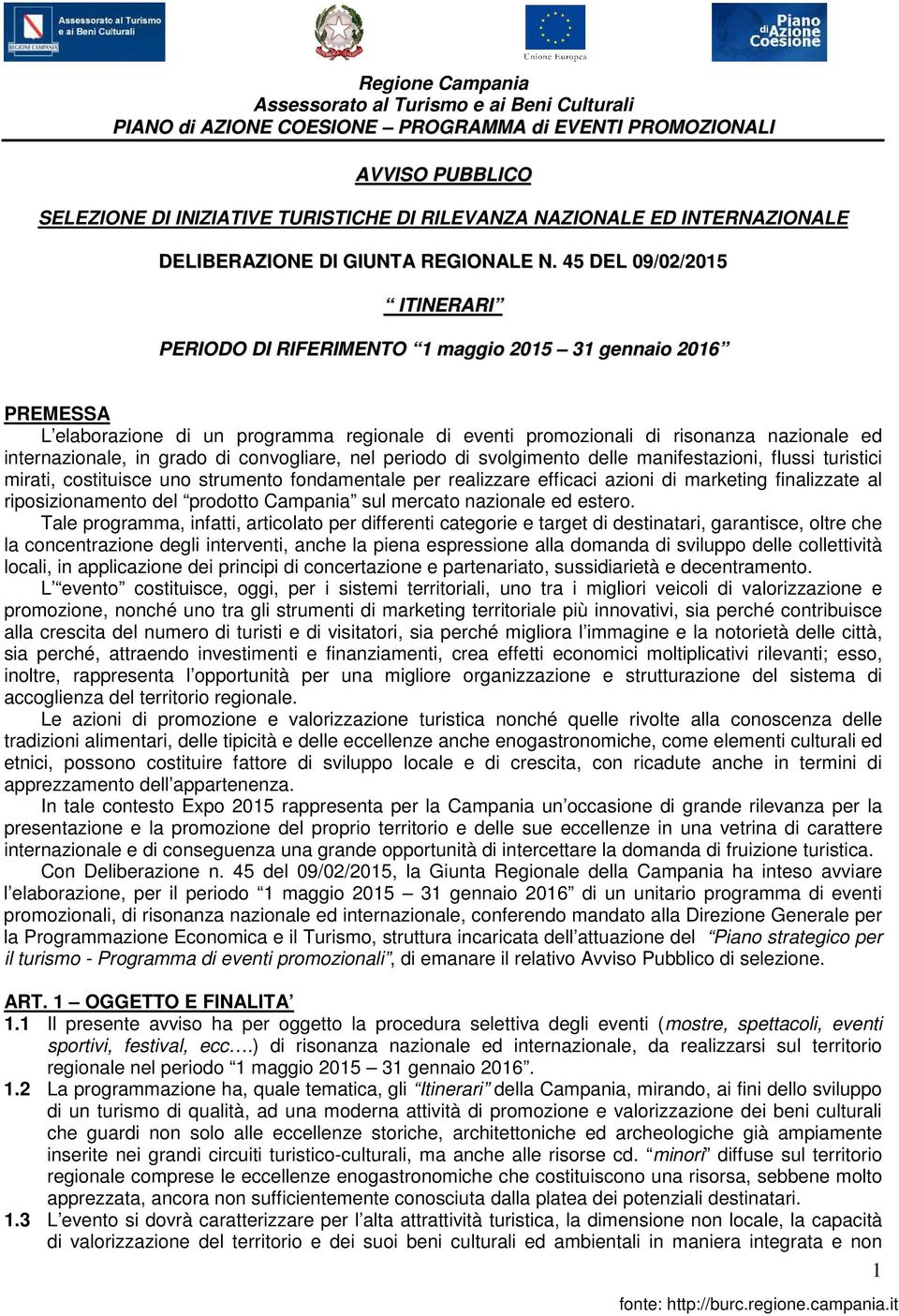 45 DEL 09/02/2015 ITINERARI PERIODO DI RIFERIMENTO 1 maggio 2015 31 gennaio 2016 PREMESSA L elaborazione di un programma regionale di eventi promozionali di risonanza nazionale ed internazionale, in