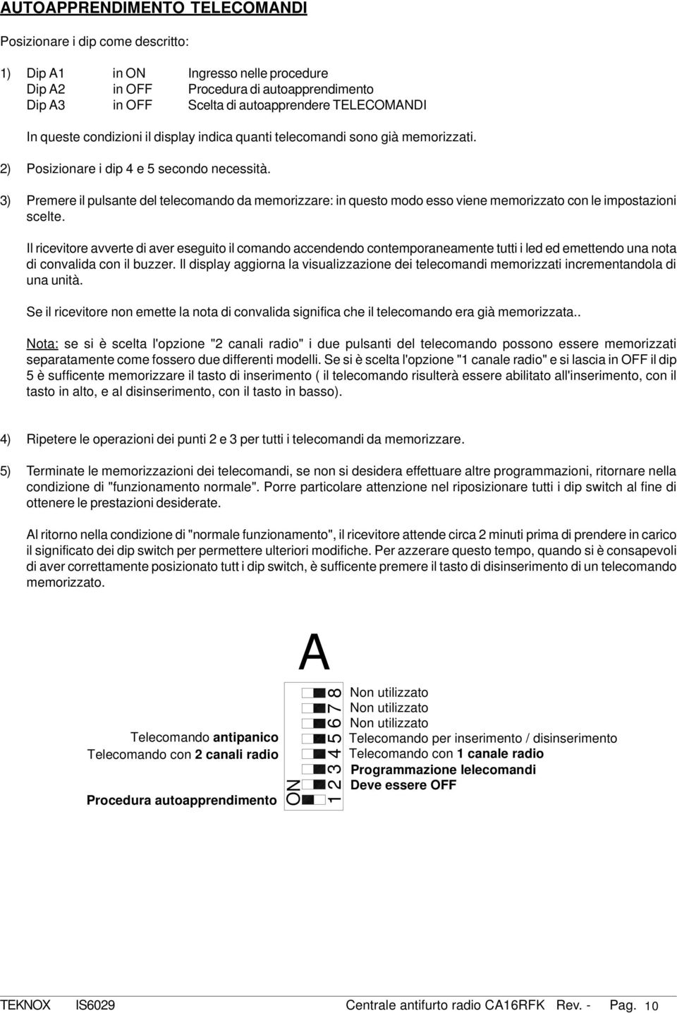 ) Premere il pulsante del telecomando da memorizzare: in questo modo esso viene memorizzato con le impostazioni scelte.