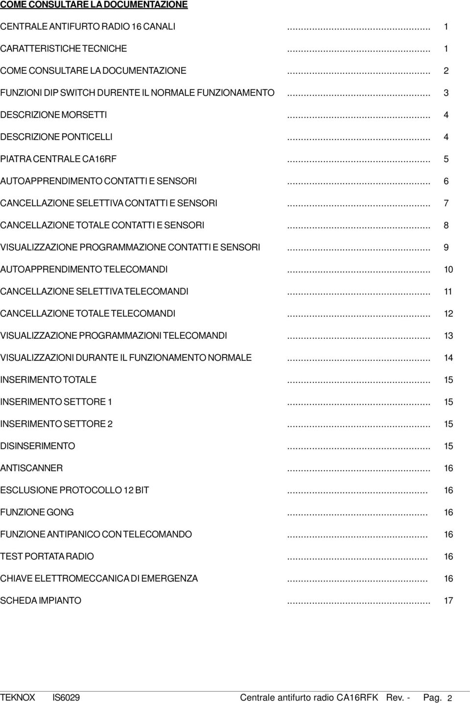 .. VISULIZZZIE PROGRMMZIE CTTTI E SENSORI... 9 UTOPPRENDIMENTO TELECOMNDI... 10 CNCELLZIE SELETTIV TELECOMNDI... 11 CNCELLZIE TOTLE TELECOMNDI... 12 VISULIZZZIE PROGRMMZII TELECOMNDI.