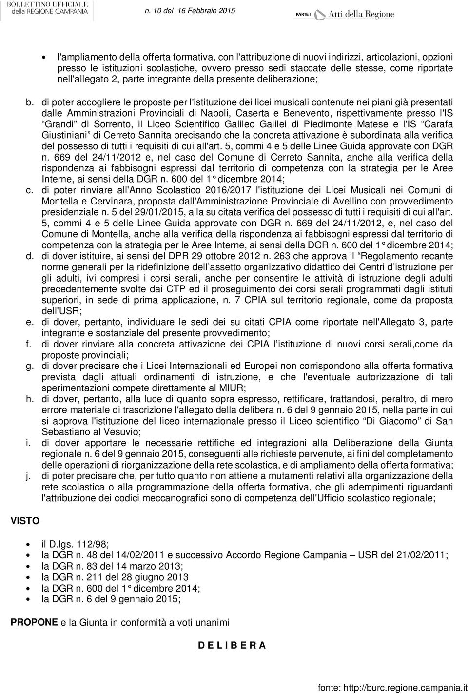 di poter accogliere le proposte per l'istituzione dei licei musicali contenute nei piani già presentati dalle Amministrazioni Provinciali di Napoli, Caserta e Benevento, rispettivamente presso l'is