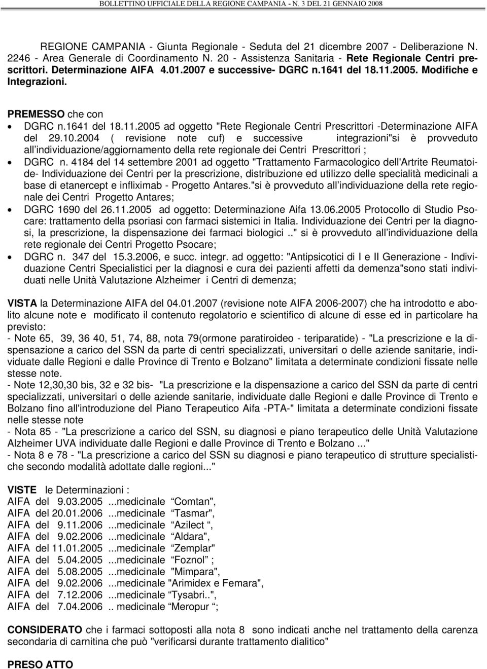 2004 ( revisione note cuf) e successive integrazioni"si è provveduto all individuazione/aggiornamento della rete regionale dei Centri Prescrittori ; DGRC n.