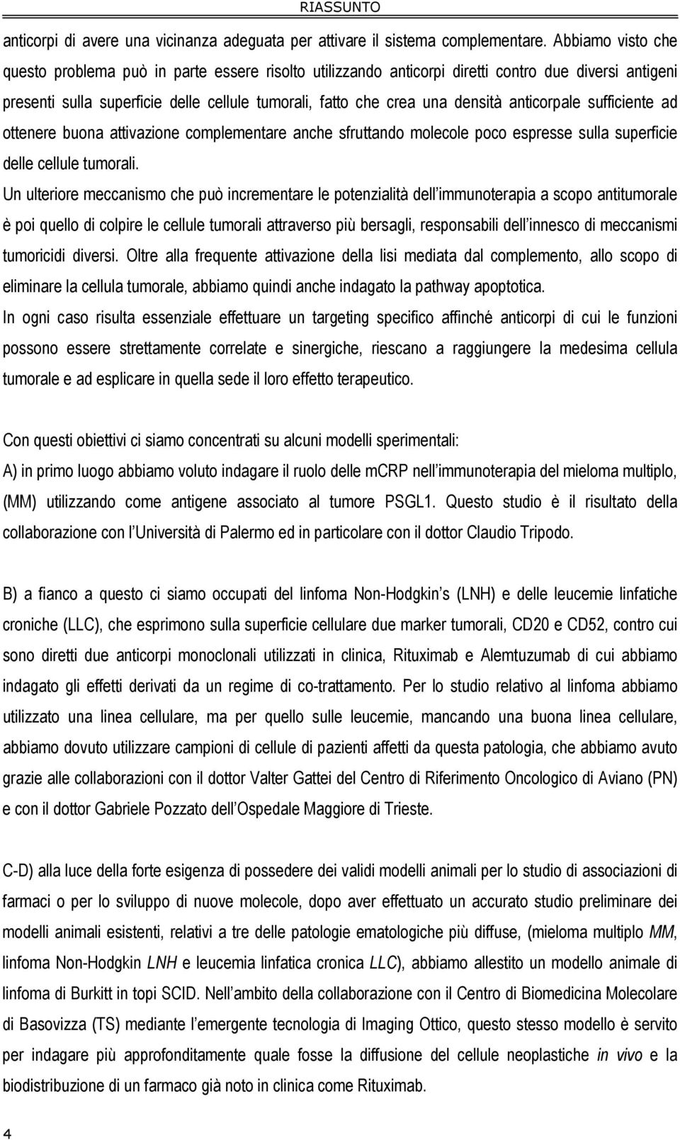 anticorpale sufficiente ad ottenere buona attivazione complementare anche sfruttando molecole poco espresse sulla superficie delle cellule tumorali.