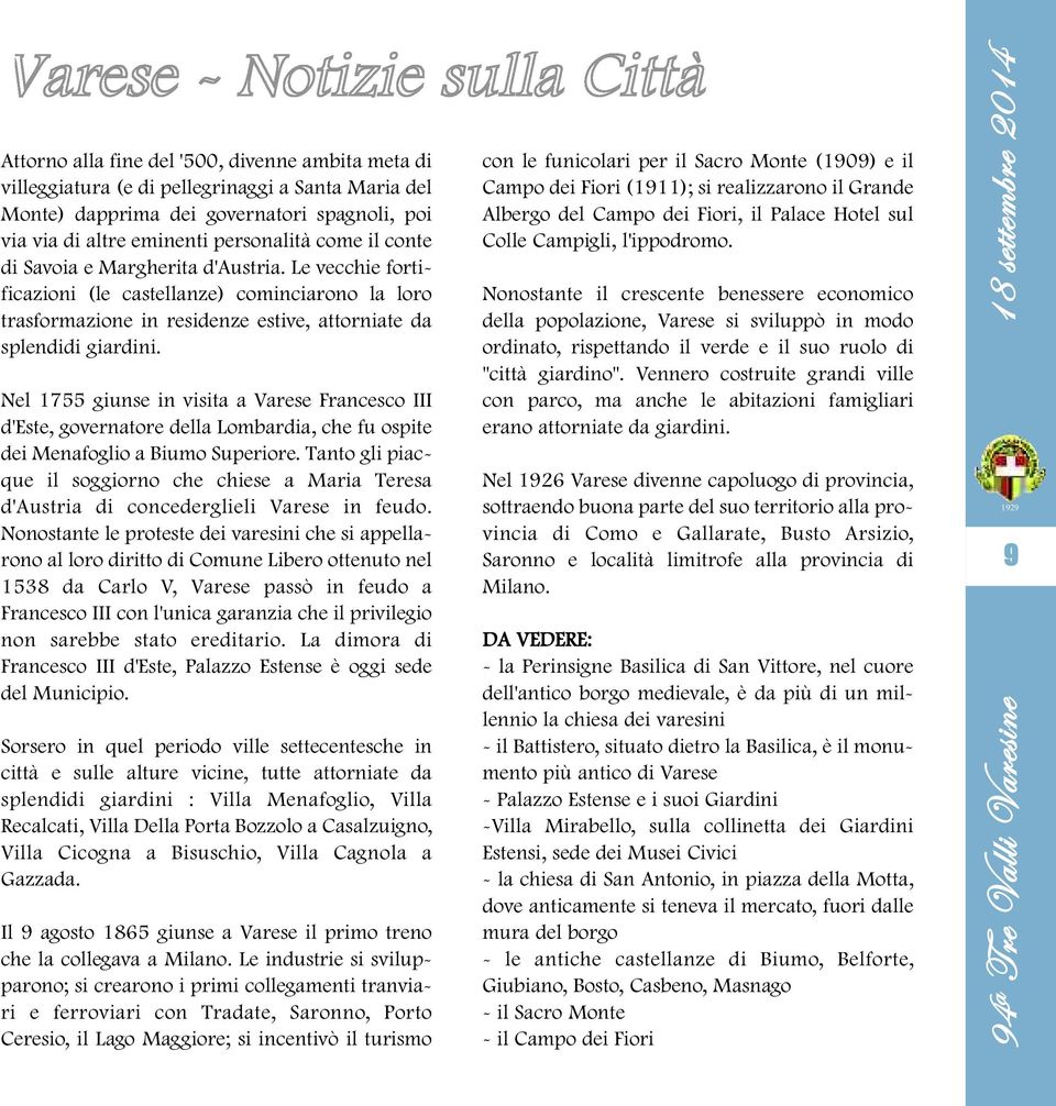 Nel 1755 giunse in visita a Varese Francesco III d'este, governatore della Lombardia, che fu ospite dei Menafoglio a Biumo Superiore.