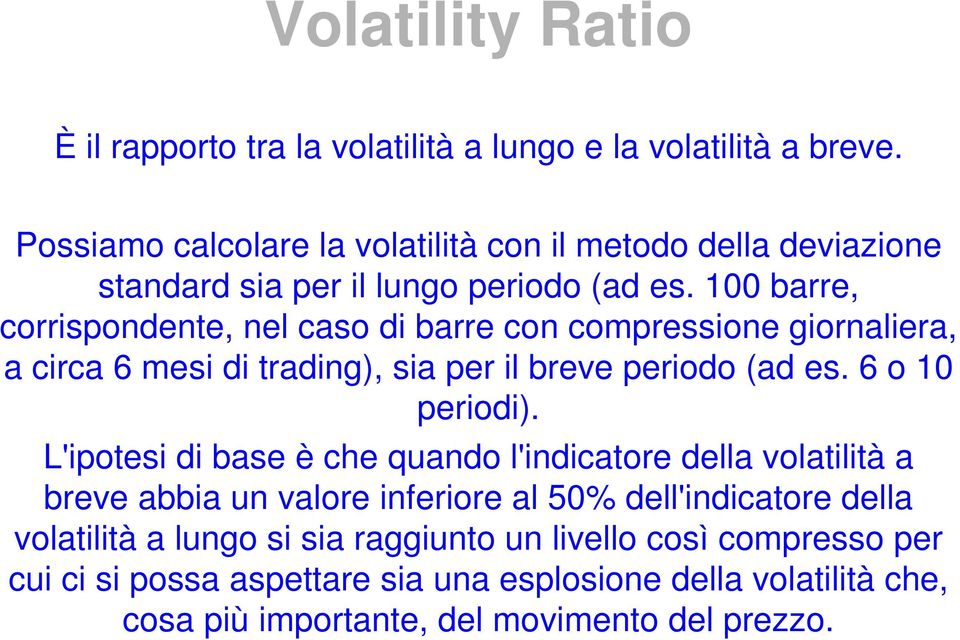 100 barre, corrispondente, nel caso di barre con compressione giornaliera, a circa 6 mesi di trading), sia per il breve periodo (ad es. 6 o 10 periodi).