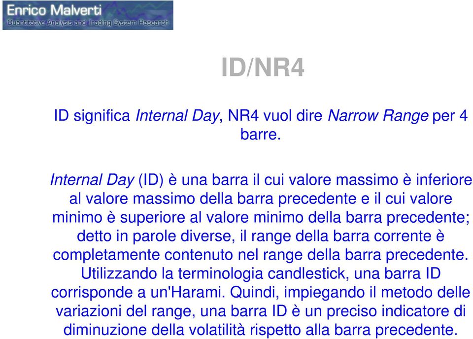 minimo della barra precedente; detto in parole diverse, il range della barra corrente è completamente contenuto nel range della barra precedente.