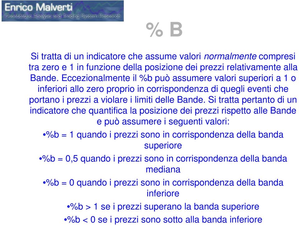 Si tratta pertanto di un indicatore che quantifica la posizione dei prezzi rispetto alle Bande e può assumere i seguenti valori: %b = 1 quando i prezzi sono in corrispondenza della banda