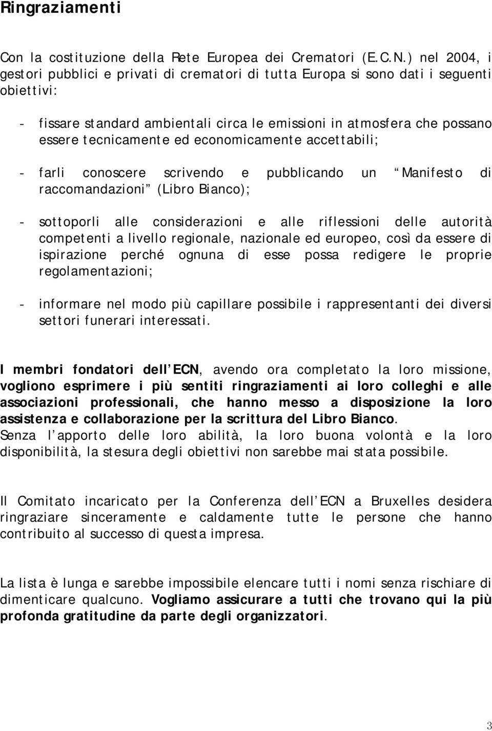 ed economicamente accettabili; - farli conoscere scrivendo e pubblicando un Manifesto di raccomandazioni (Libro Bianco); - sottoporli alle considerazioni e alle riflessioni delle autorità competenti