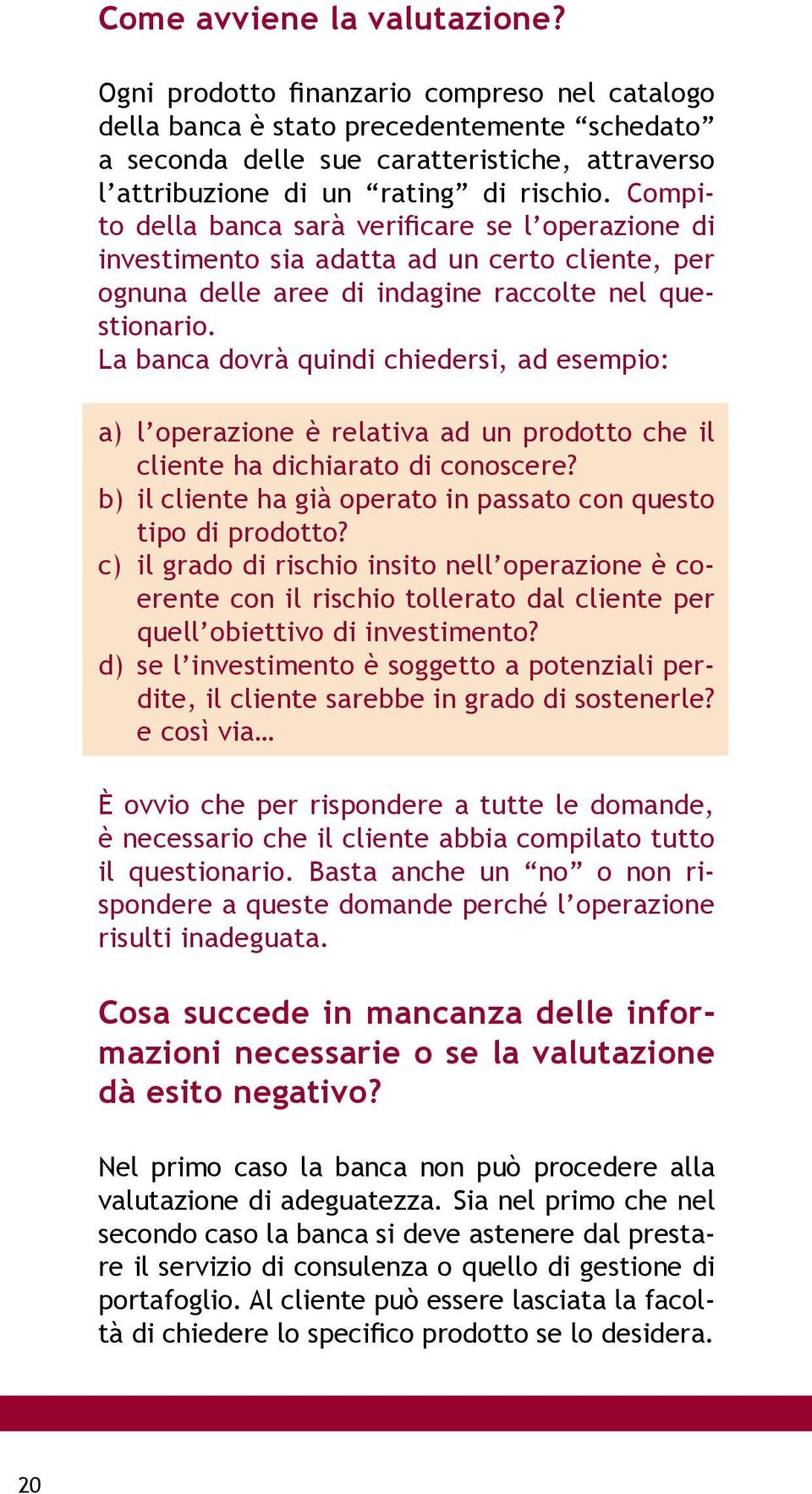 Compito della banca sarà verificare se l operazione di investimento sia adatta ad un certo cliente, per ognuna delle aree di indagine raccolte nel questionario.