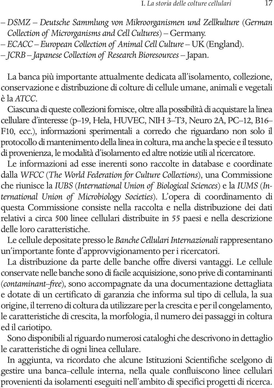 La banca più importante attualmente dedicata all isolamento, collezione, conservazione e distribuzione di colture di cellule umane, animali e vegetali è la ATCC.