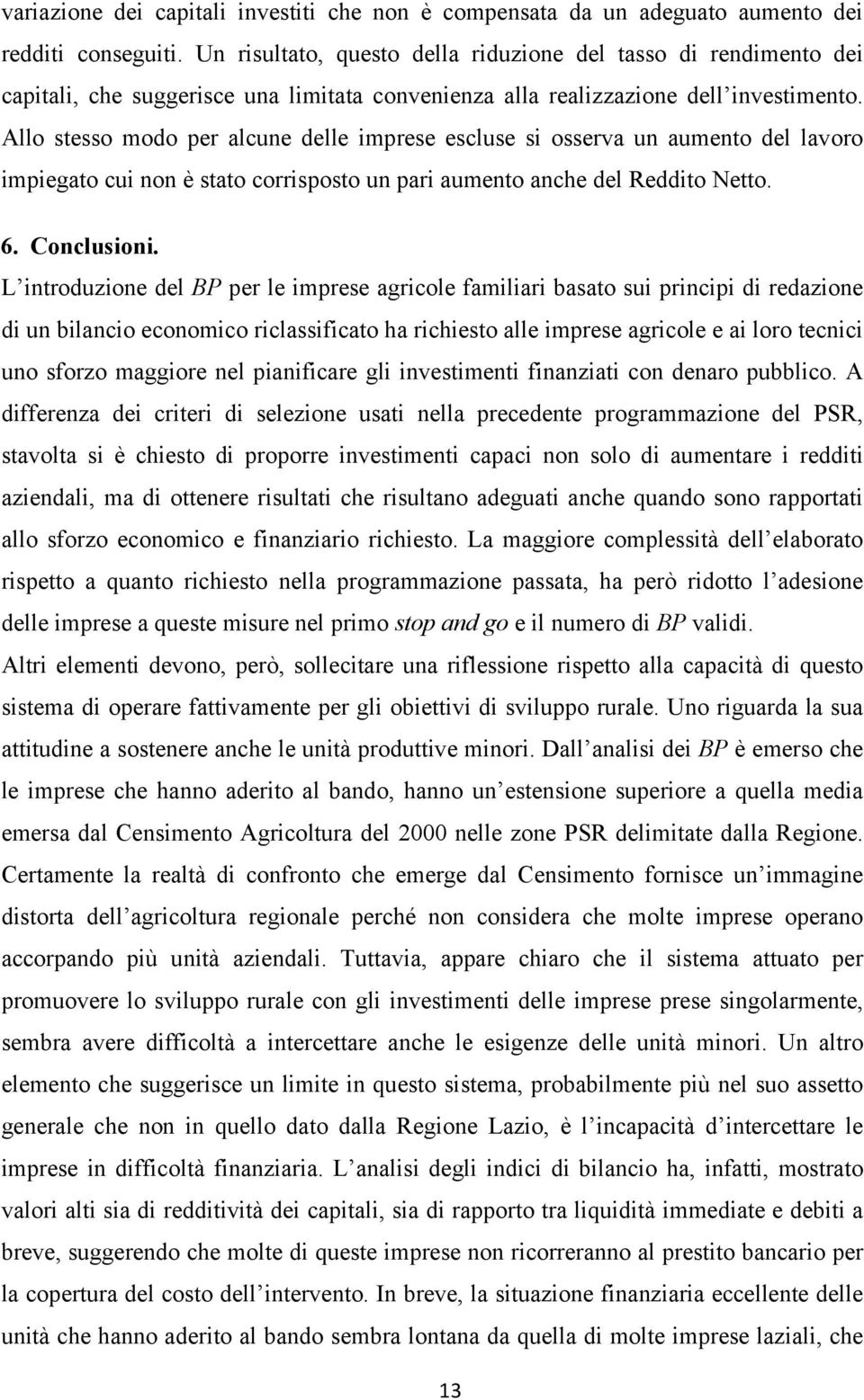 Allo stesso modo per alcune delle imprese escluse si osserva un aumento del lavoro impiegato cui non è stato corrisposto un pari aumento anche del Reddito Netto. 6. Conclusioni.