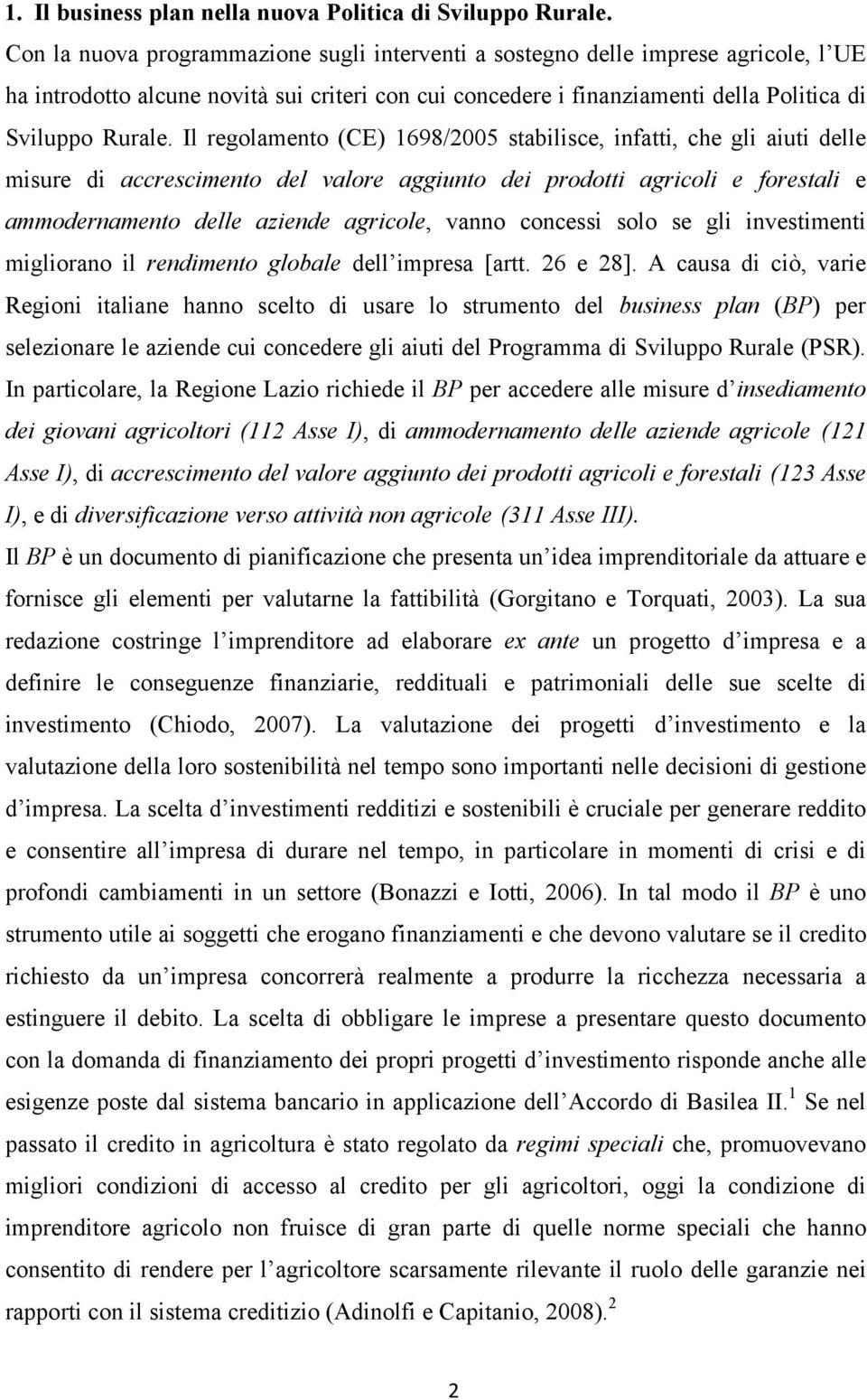 Il regolamento (CE) 1698/2005 stabilisce, infatti, che gli aiuti delle misure di accrescimento del valore aggiunto dei prodotti agricoli e forestali e ammodernamento delle aziende agricole, vanno