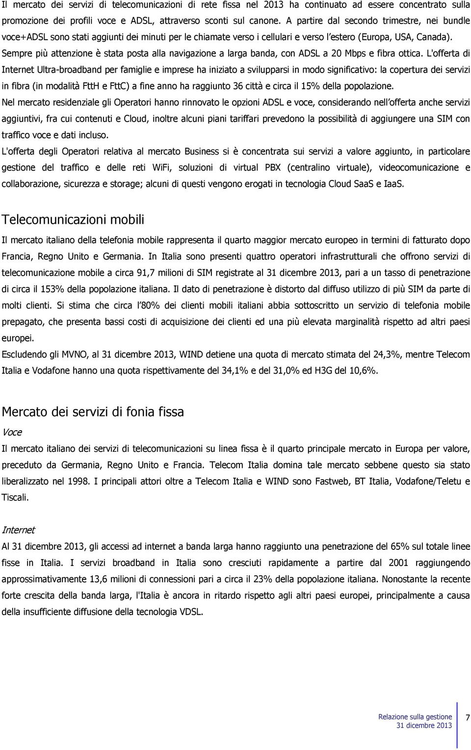 Sempre più attenzione è stata posta alla navigazione a larga banda, con ADSL a 20 Mbps e fibra ottica.