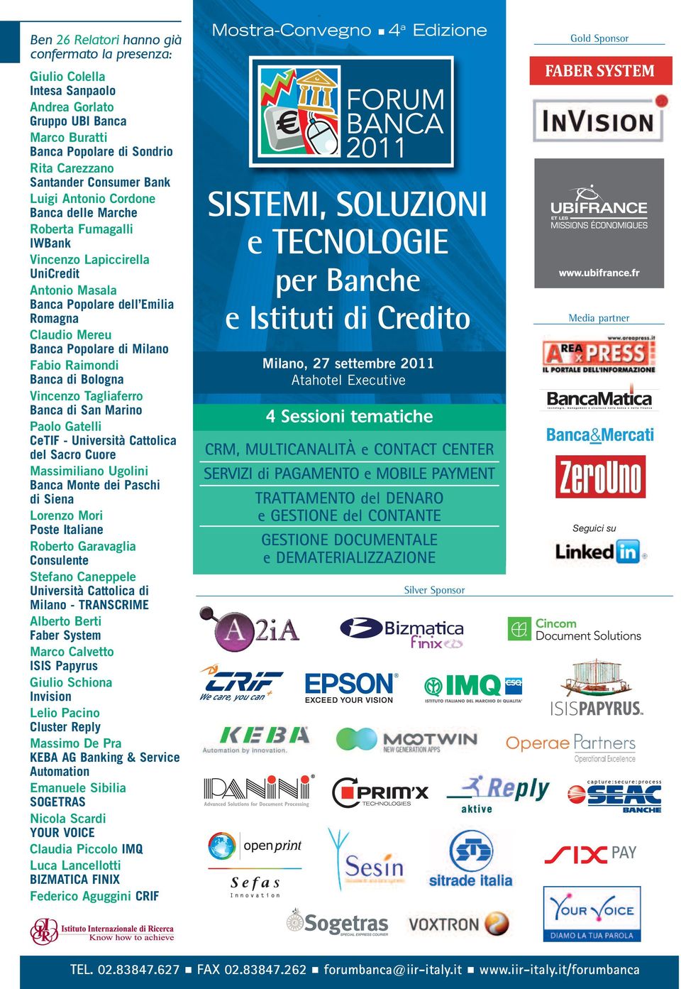 Banca di Bologna Vincenzo Tagliaferro Banca di San Marino Paolo Gatelli CeTIF - Università Cattolica del Sacro Cuore Massimiliano Ugolini Banca Monte dei Paschi di Siena Lorenzo Mori Poste Italiane