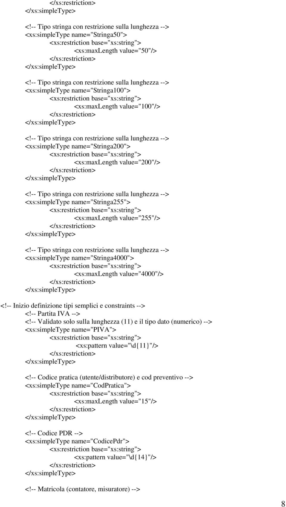 <xs:simpletype name="stringa100"> <xs:restriction base="xs:string"> <xs:maxlength value="100"/> -- Tipo stringa con restrizione sulla lunghezza --> <xs:simpletype name="stringa200"> <xs:restriction