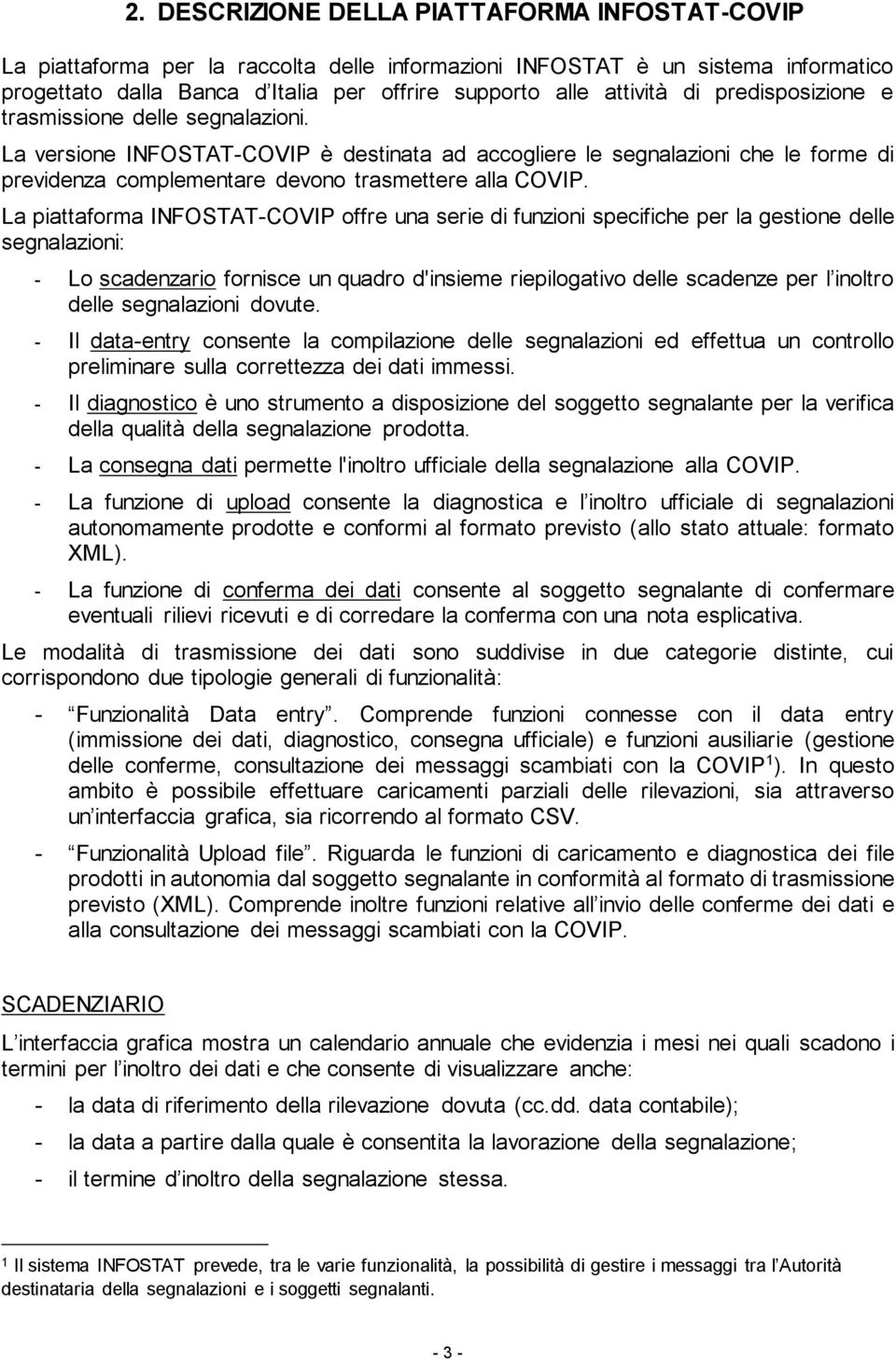 La piattaforma INFOSTAT-COVIP offre una serie di funzioni specifiche per la gestione delle segnalazioni: - Lo scadenzario fornisce un quadro d'insieme riepilogativo delle scadenze per l inoltro delle