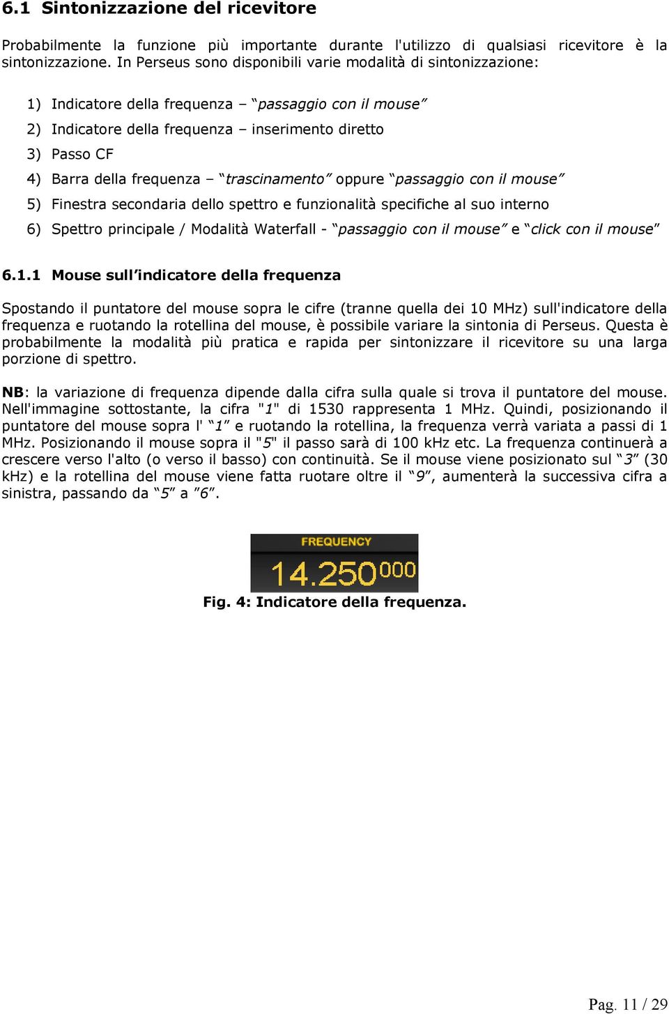 frequenza trascinamento oppure passaggio con il mouse 5) Finestra secondaria dello spettro e funzionalità specifiche al suo interno 6) Spettro principale / Modalità Waterfall - passaggio con il mouse