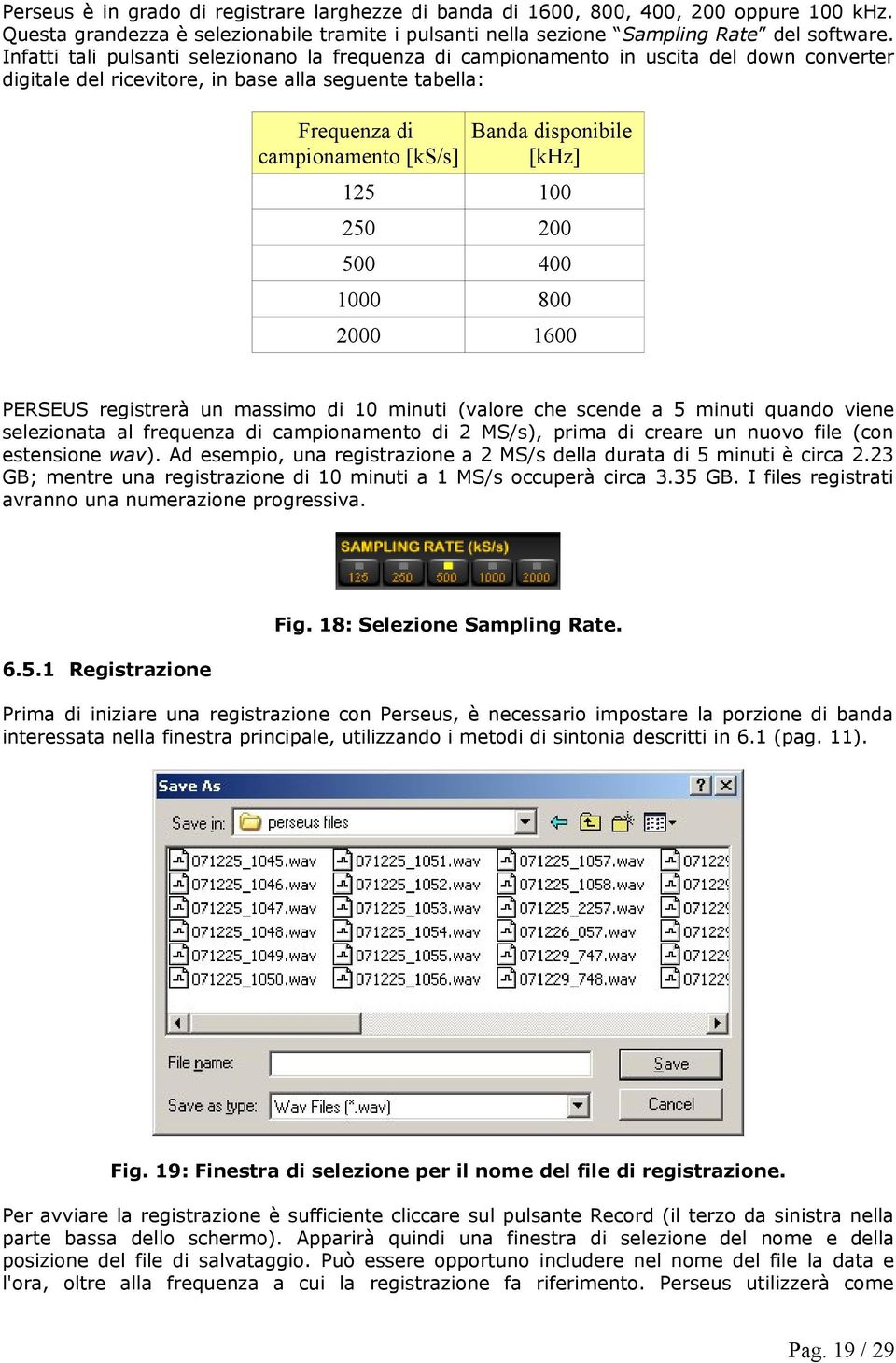 [ks/s] [khz] 125 100 250 200 500 400 1000 800 2000 1600 PERSEUS registrerà un massimo di 10 minuti (valore che scende a 5 minuti quando viene selezionata al frequenza di campionamento di 2 MS/s),