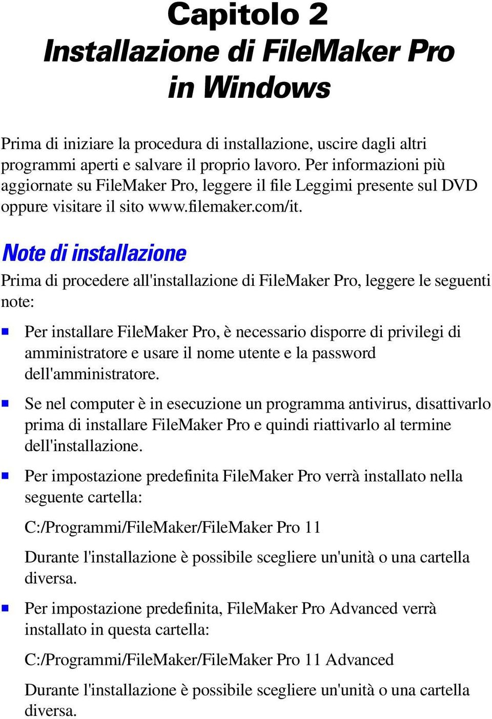 Note di installazione Prima di procedere all'installazione di FileMaker Pro, leggere le seguenti note: 1 Per installare FileMaker Pro, è necessario disporre di privilegi di amministratore e usare il