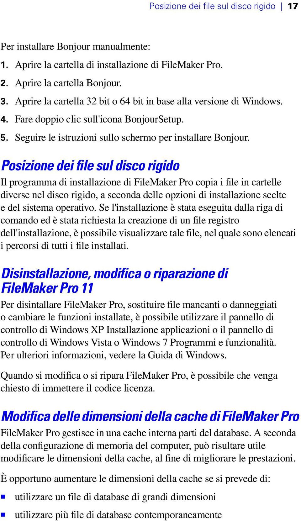 Posizione dei file sul disco rigido Il programma di installazione di FileMaker Pro copia i file in cartelle diverse nel disco rigido, a seconda delle opzioni di installazione scelte e del sistema