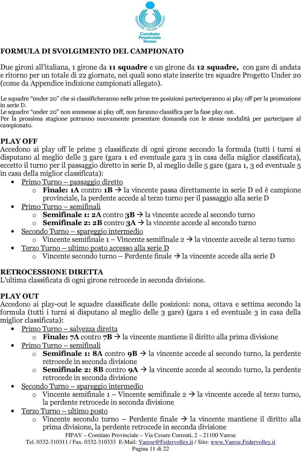 Le squadre under 20 che si classificheranno nelle prime tre posizioni parteciperanno ai play off per la promozione in serie D.