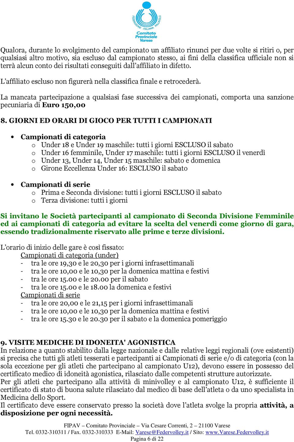 La mancata partecipazione a qualsiasi fase successiva dei campionati, comporta una sanzione pecuniaria di Euro 150,00 8.